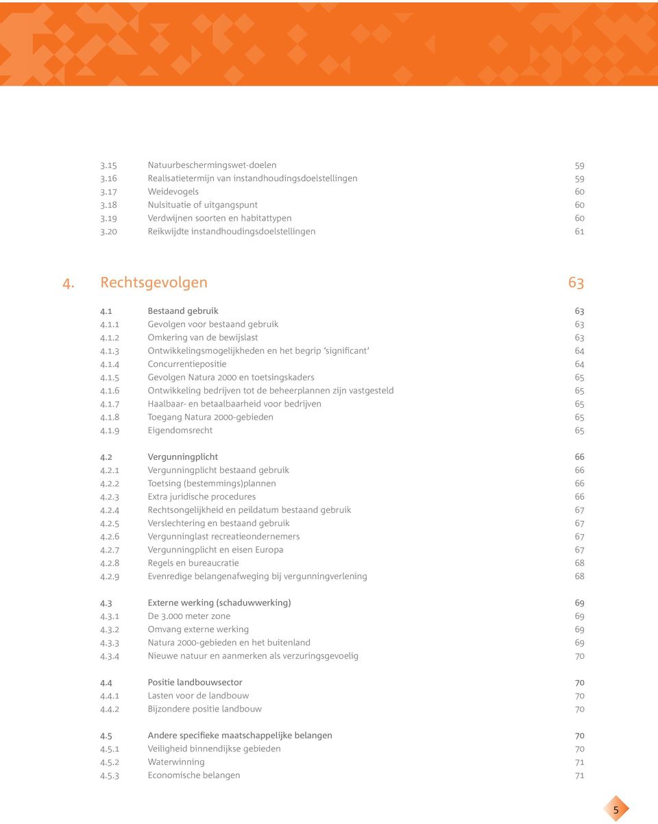 1.4 Concurrentiepositie 64 4.1.5 Gevolgen Natura 2000 en toetsingskaders 65 4.1.6 Ontwikkeling bedrijven tot de beheerplannen zijn vastgesteld 65 4.1.7 Haalbaar- en betaalbaarheid voor bedrijven 65 4.