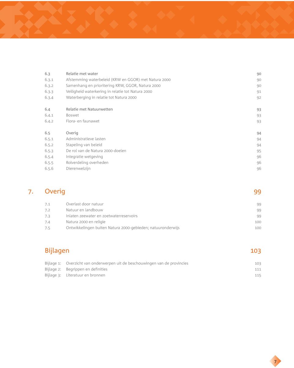 5.3 De rol van de Natura 2000-doelen 95 6.5.4 Integratie wetgeving 96 6.5.5 Rolverdeling overheden 96 6.5.6 Dierenwelzijn 96 7. Overig 99 7.1 Overlast door natuur 99 7.2 Natuur en landbouw 99 7.