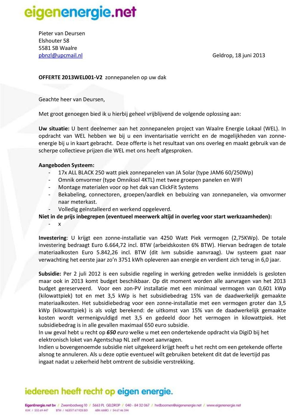 deelnemer aan het zonnepanelen project van Waalre Energie Lokaal (WEL). In opdracht van WEL hebben we bij u een inventarisatie verricht en de mogelijkheden van zonneenergie bij u in kaart gebracht.