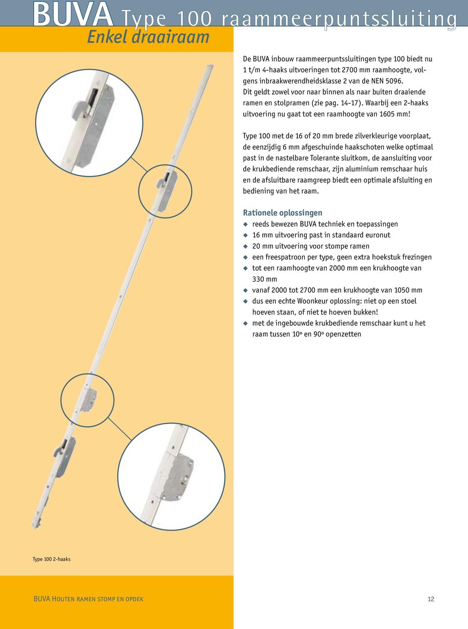 Type 100 met de 16 of 20 mm brede zilverkleurige voorplaat, de eenzijdig 6 mm afgeschuinde haakschoten welke optimaal past in de nastelbare Tolerante sluitkom, de aansluiting voor de krukbediende