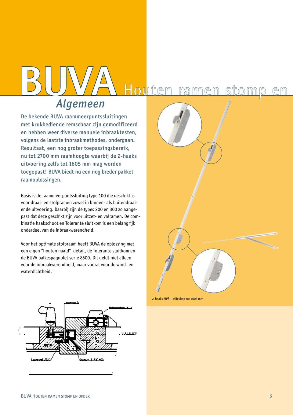 BUVA biedt nu een nog breder pakket raamoplossingen. Basis is de raammeerpuntssluiting type 100 die geschikt is voor draai- en stolpramen zowel in binnen- als buitendraaiende uitvoering.
