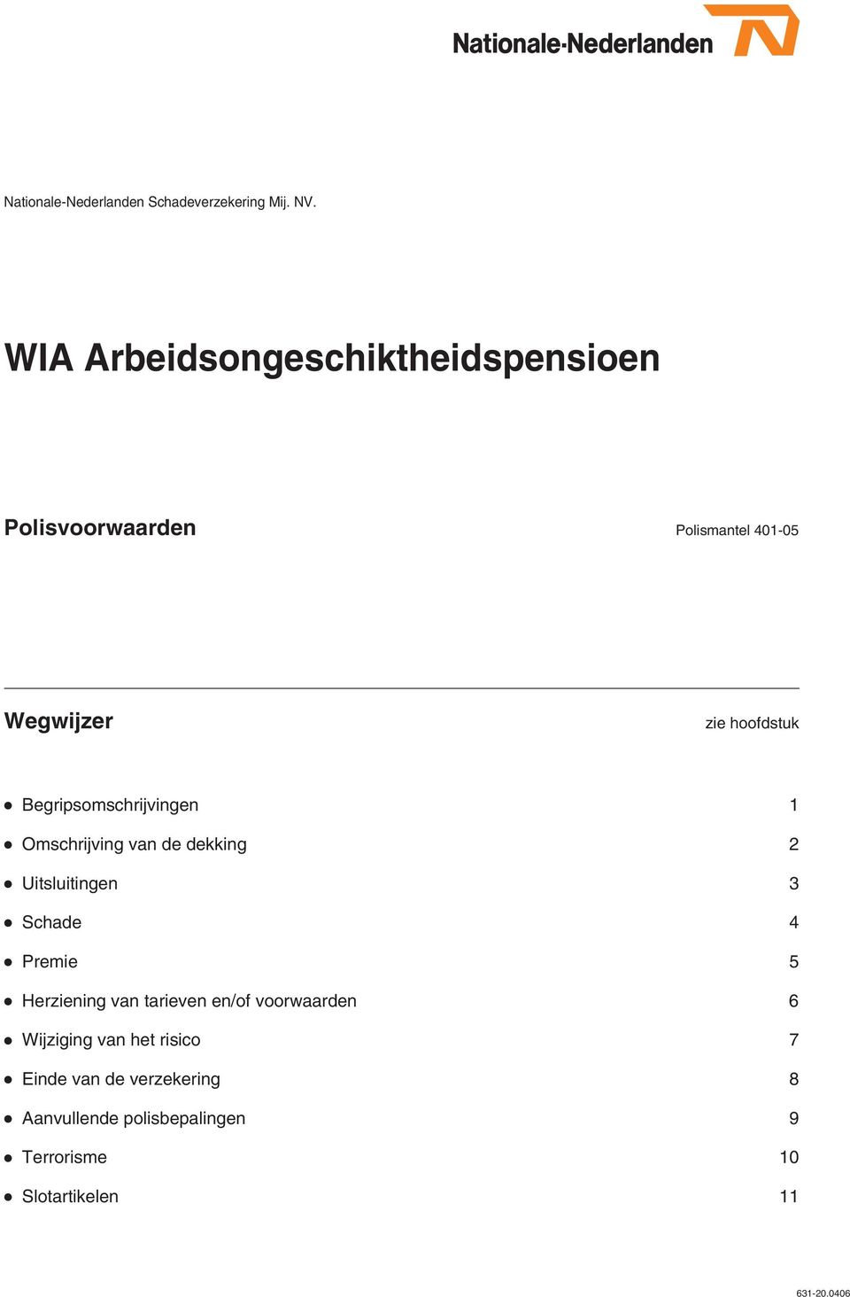 Begripsomschrijvingen 1 Omschrijving van de dekking 2 Uitsluitingen 3 Schade 4 Premie 5 Herziening