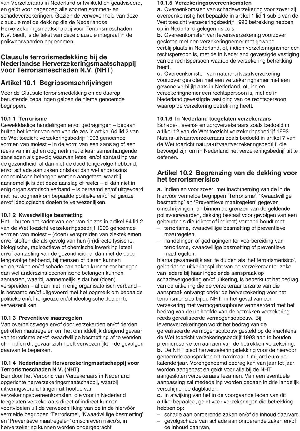 biedt, is de tekst van deze clausule integraal in de polisvoorwaarden opgenomen. Clausule terrorismedekking bij de Nederlandse Herverzekeringsmaatschappij voor Terrorismeschaden N.V. (NHT) Artikel 10.