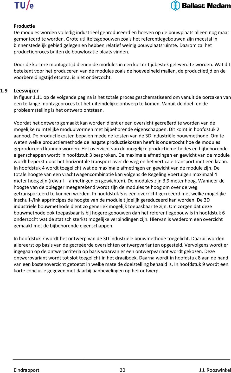 Daarom zal het productieproces buiten de bouwlocatie plaats vinden. Door de kortere montagetijd dienen de modules in een korter tijdbestek geleverd erd te worden.