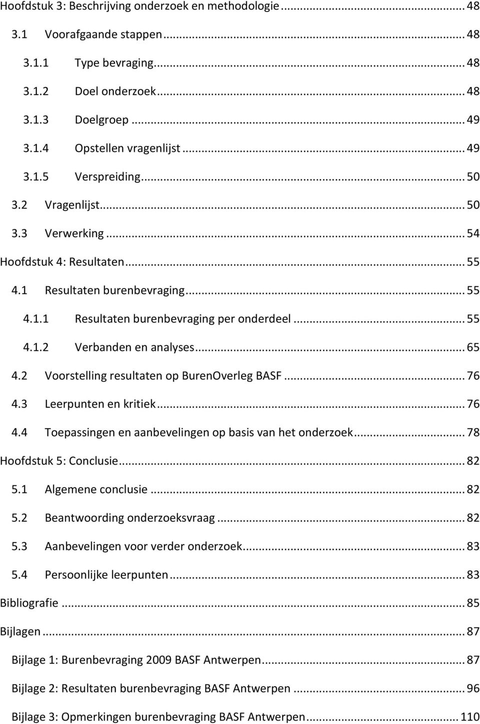 .. 65 4.2 Voorstelling resultaten op BurenOverleg BASF... 76 4.3 Leerpunten en kritiek... 76 4.4 Toepassingen en aanbevelingen op basis van het onderzoek... 78 Hoofdstuk 5: Conclusie... 82 5.