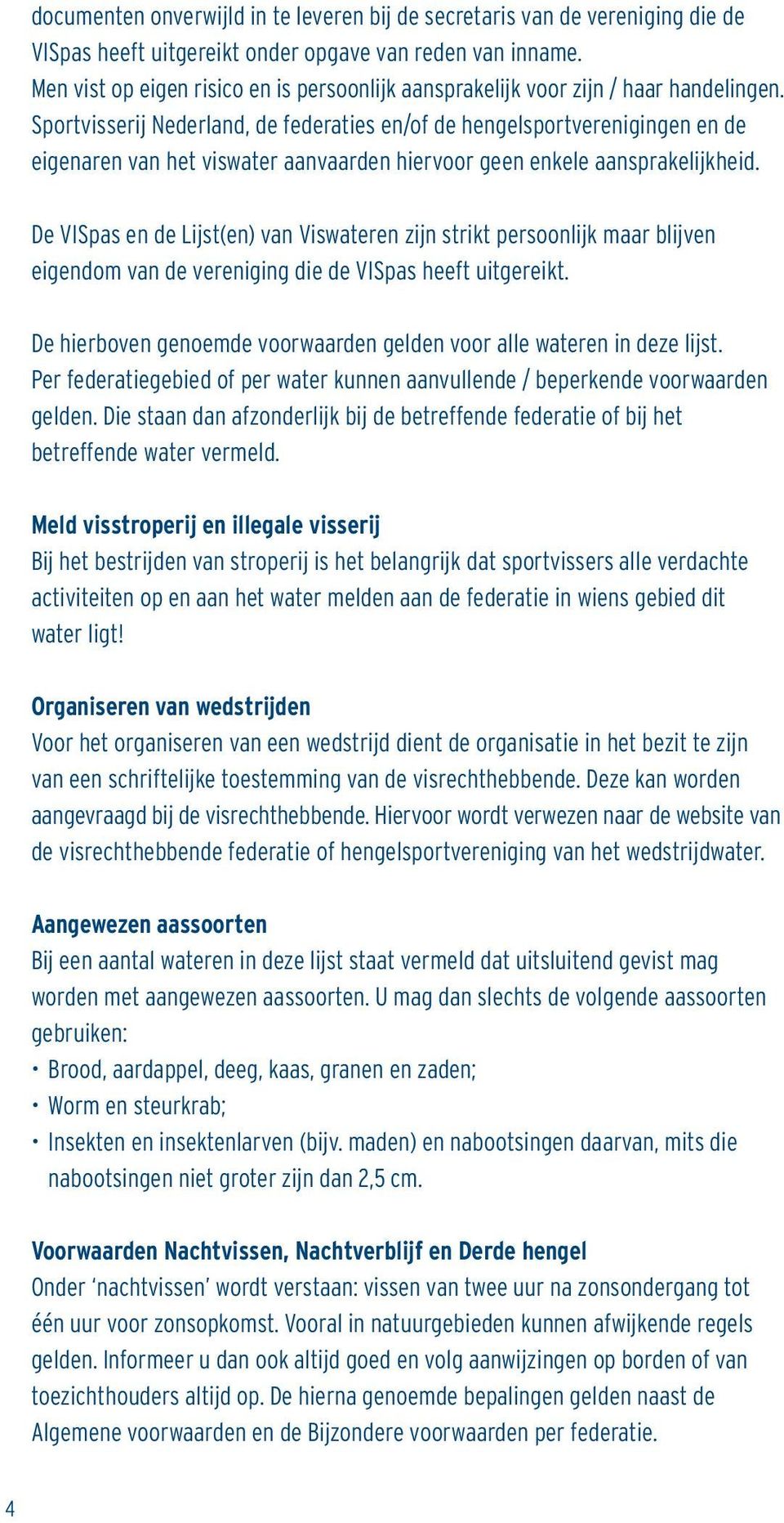 Sportvisserij Nederland, de federaties en/of de hengelsportverenigingen en de eigenaren van het viswater aanvaarden hiervoor geen enkele aansprakelijkheid.