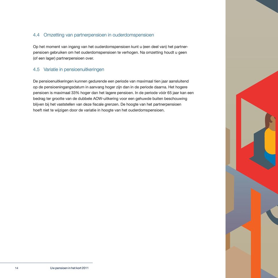 5 Variatie in pensioenuitkeringen De pensioenuitkeringen kunnen gedurende een periode van maximaal tien jaar aansluitend op de pensioeningangsdatum in aanvang hoger zijn dan in de periode daarna.