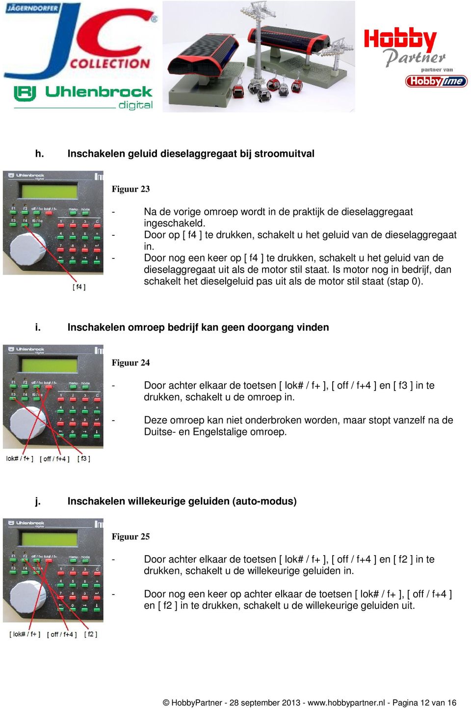 Is motor nog in bedrijf, dan schakelt het dieselgeluid pas uit als de motor stil staat (stap 0). i. Inschakelen omroep bedrijf kan geen doorgang vinden Figuur 24 - Door achter elkaar de toetsen [ lok# / f+ ], [ off / f+4 ] en [ f3 ] in te drukken, schakelt u de omroep in.