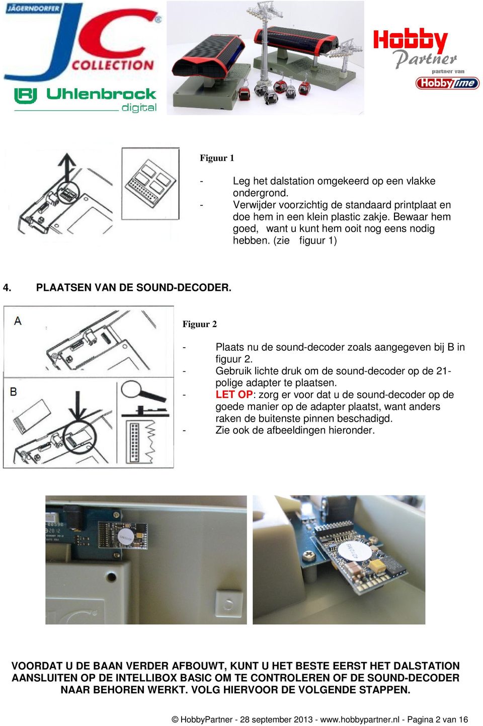 - Gebruik lichte druk om de sound-decoder op de 21- polige adapter te plaatsen.