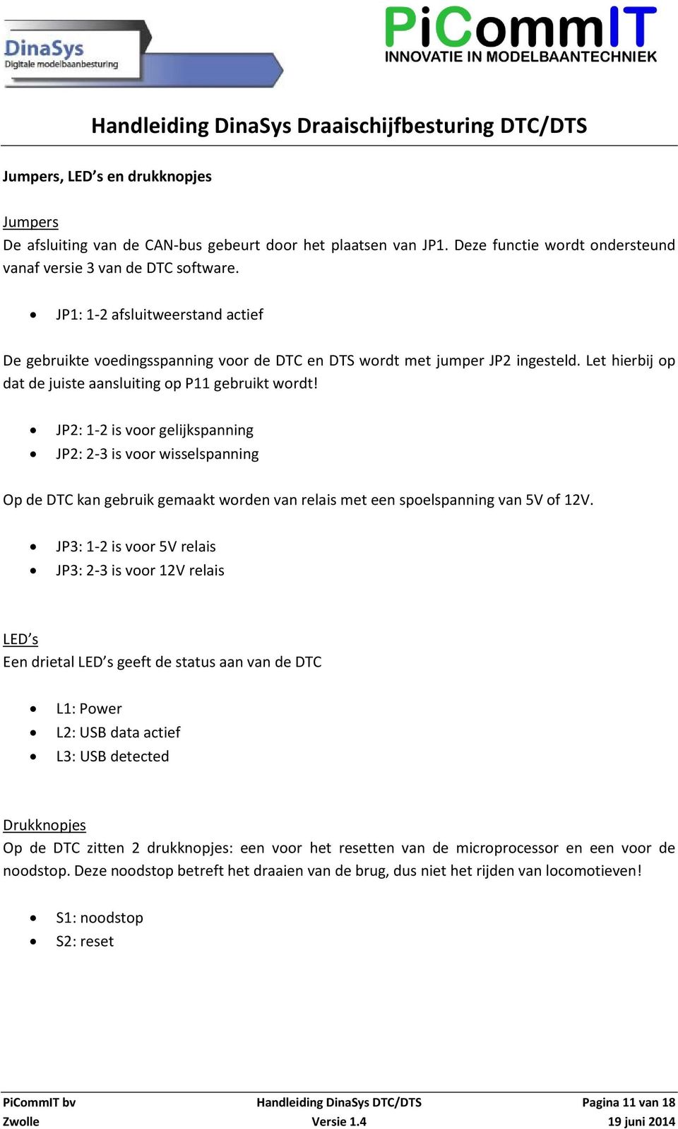 JP2: 1-2 is voor gelijkspanning JP2: 2-3 is voor wisselspanning Op de DTC kan gebruik gemaakt worden van relais met een spoelspanning van 5V of 12V.