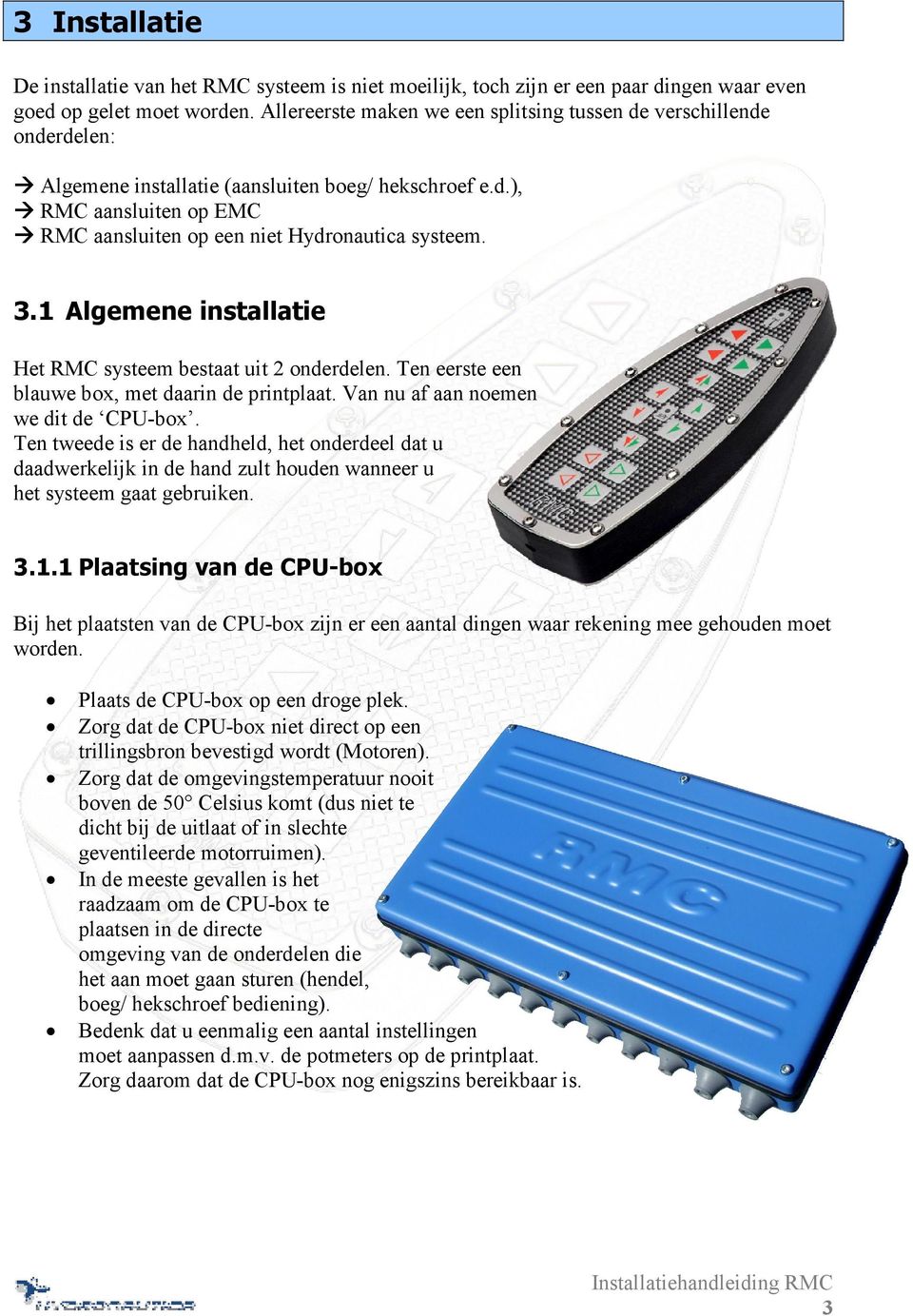 3.1 Algemene installatie Het RMC systeem bestaat uit 2 onderdelen. Ten eerste een blauwe box, met daarin de printplaat. Van nu af aan noemen we dit de CPU-box.