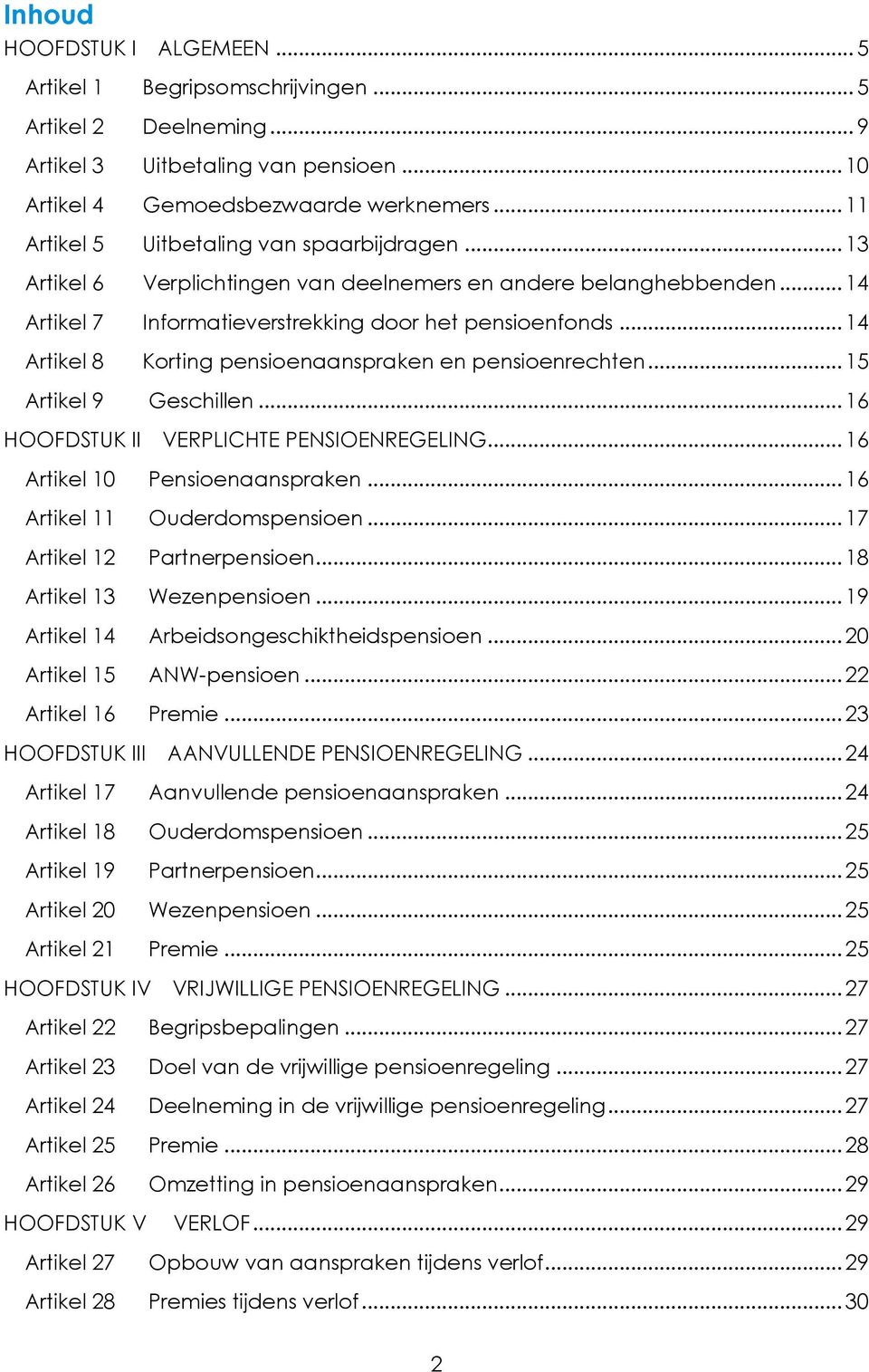 .. 14 Artikel 8 Korting pensioenaanspraken en pensioenrechten... 15 Artikel 9 Geschillen... 16 HOOFDSTUK II VERPLICHTE PENSIOENREGELING... 16 Artikel 10 Pensioenaanspraken.