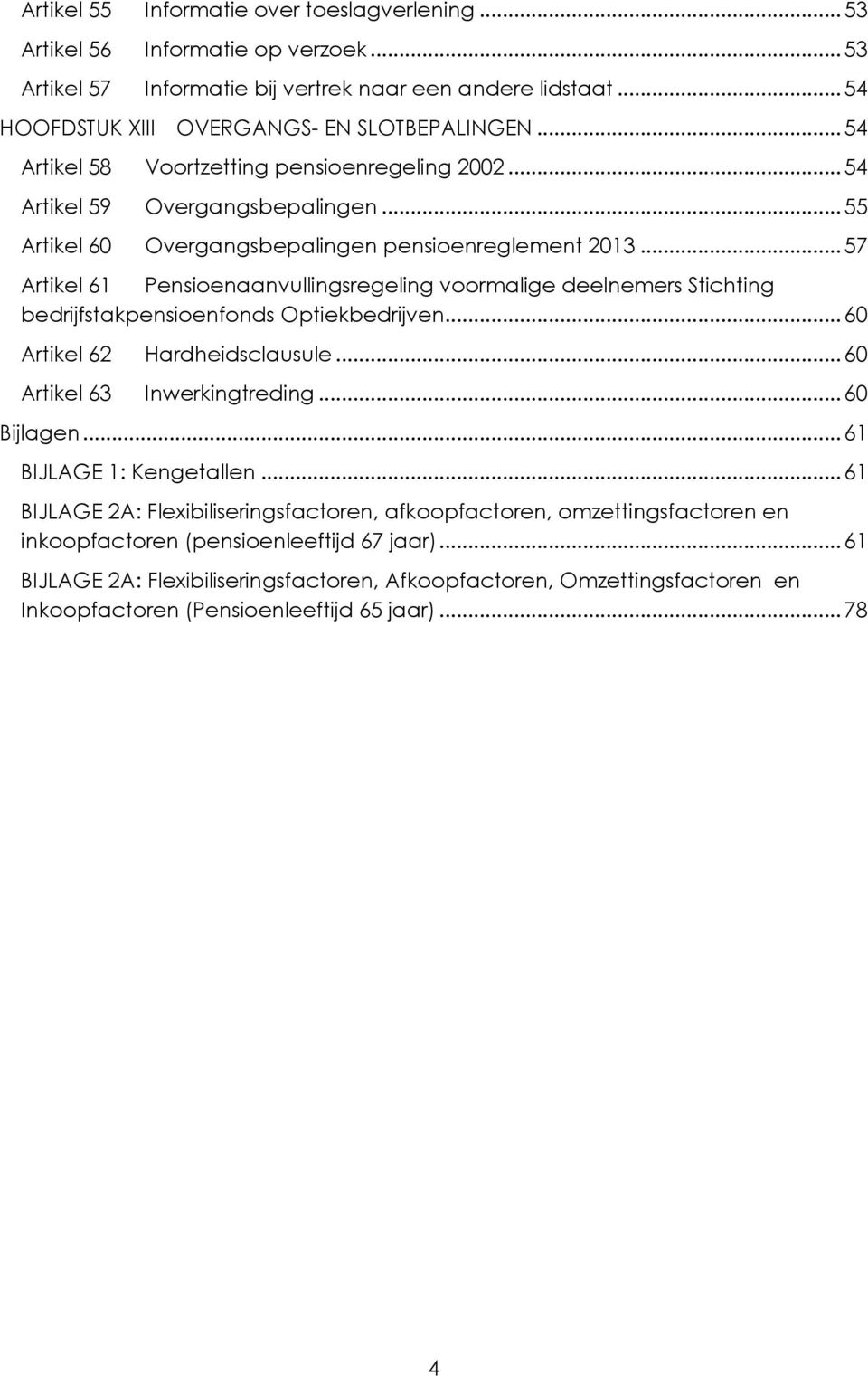 .. 57 Artikel 61 Pensioenaanvullingsregeling voormalige deelnemers Stichting bedrijfstakpensioenfonds Optiekbedrijven... 60 Artikel 62 Hardheidsclausule... 60 Artikel 63 Inwerkingtreding... 60 Bijlagen.