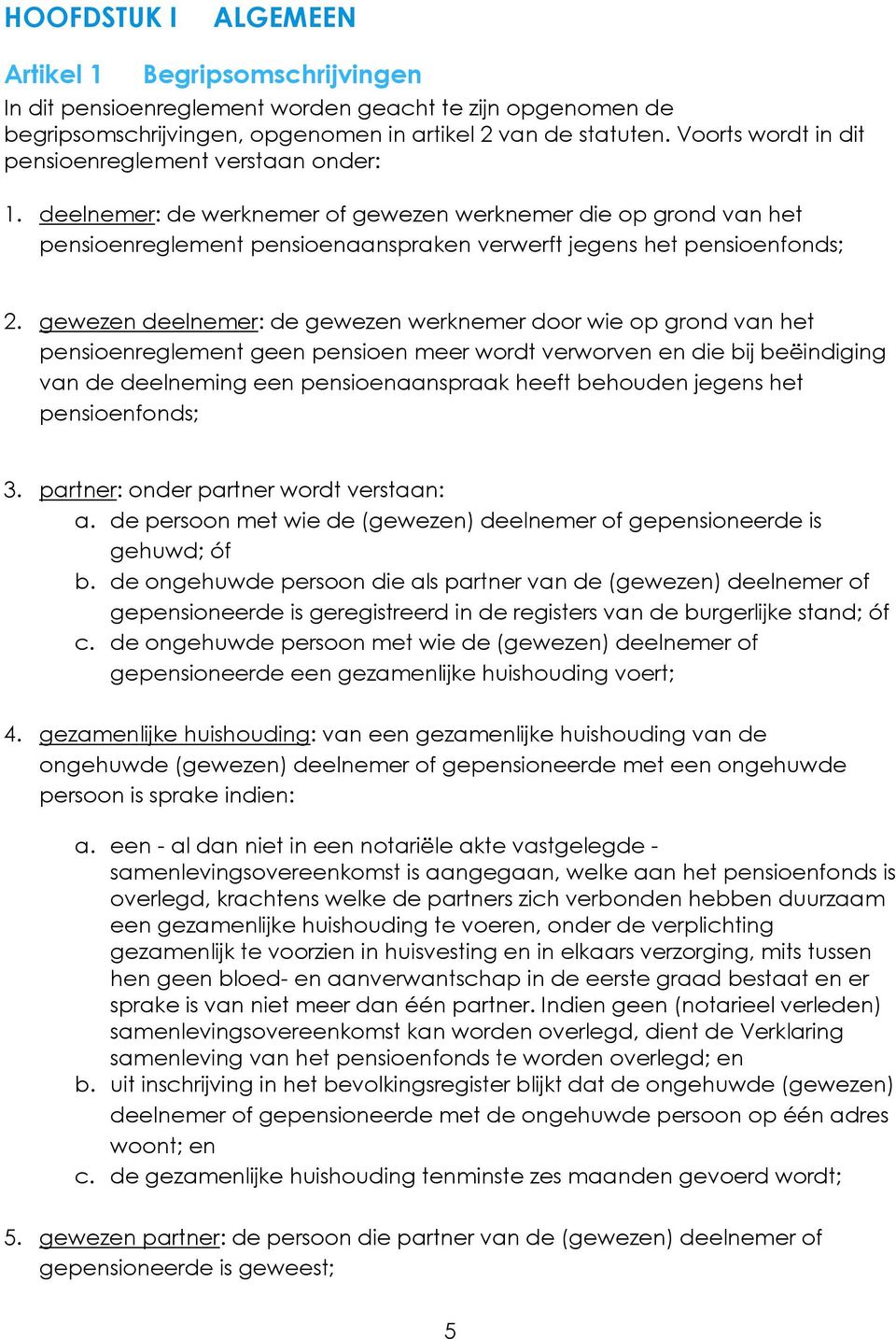 gewezen deelnemer: de gewezen werknemer door wie op grond van het pensioenreglement geen pensioen meer wordt verworven en die bij beëindiging van de deelneming een pensioenaanspraak heeft behouden