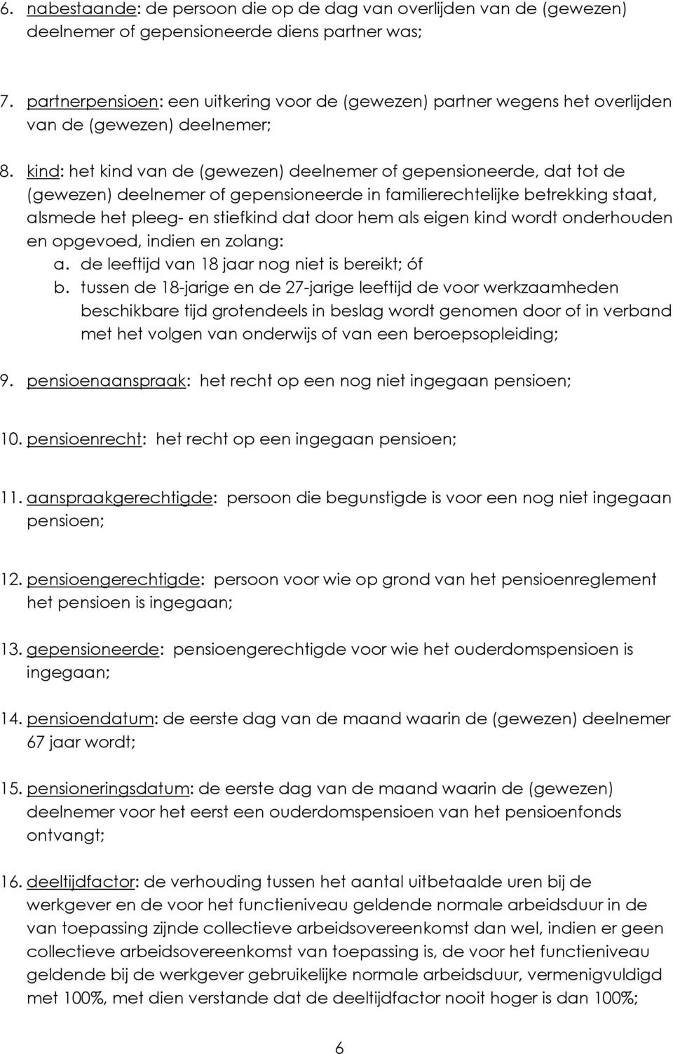 kind: het kind van de (gewezen) deelnemer of gepensioneerde, dat tot de (gewezen) deelnemer of gepensioneerde in familierechtelijke betrekking staat, alsmede het pleeg- en stiefkind dat door hem als