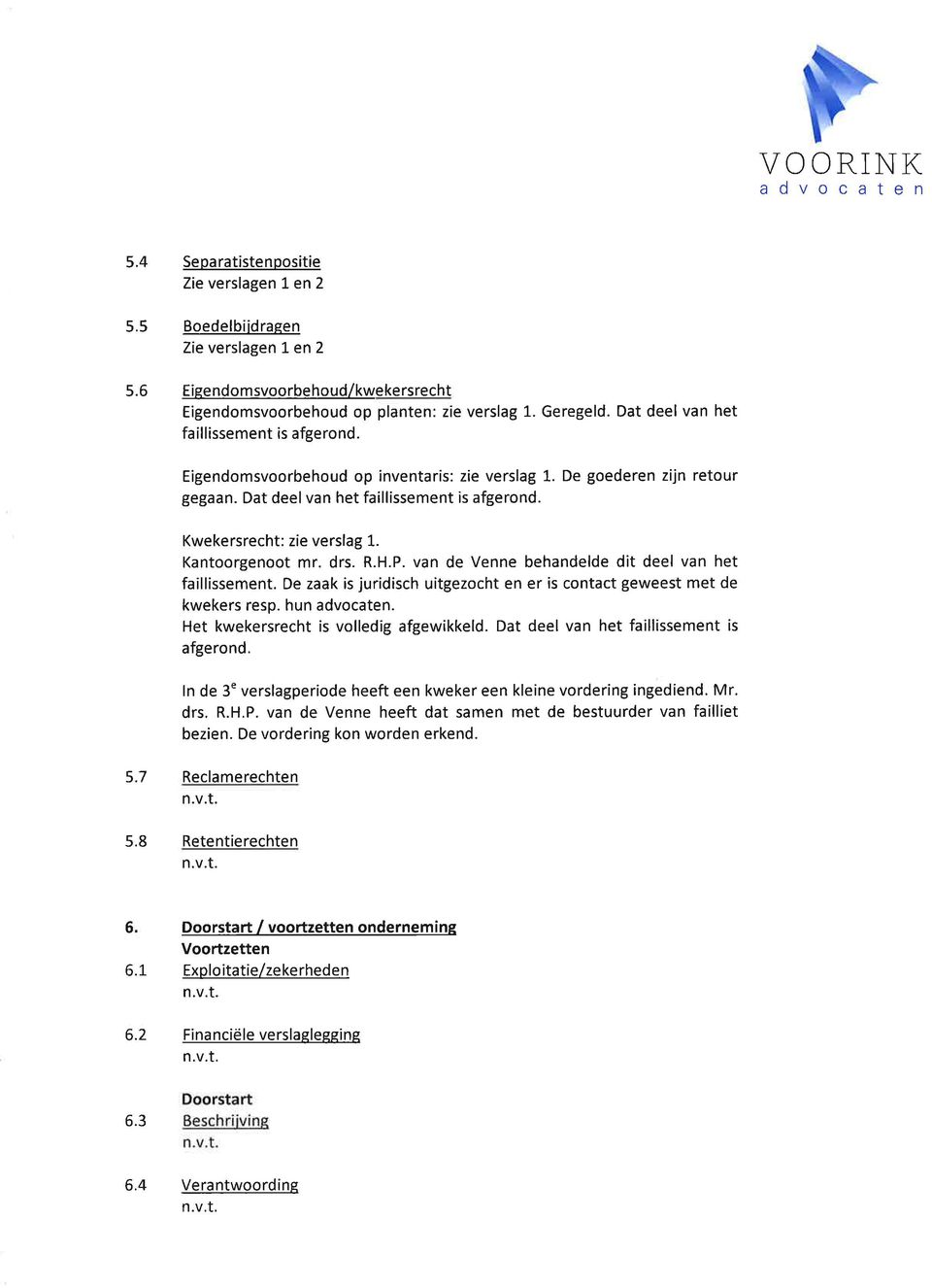 Kantoorgenoot mr. drs. R.H.P. van de Venne behandelde dit deel van het faillissement. De zaak is juridisch uitgezocht en er is contact geweest met de kwekers resp. hun.