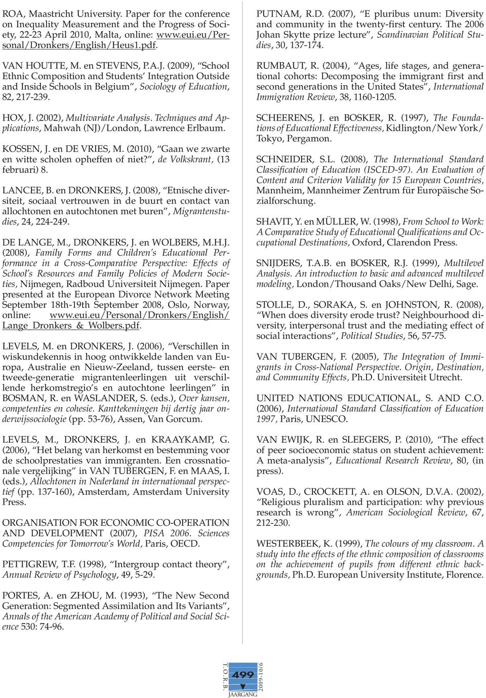 (2002), Multivariate Analysis. Techniques and Applications, Mahwah (NJ)/London, Lawrence Erlbaum. KOSSEN, J. en DE VRIES, M. (2010), Gaan we zwarte en witte scholen opheffen of niet?