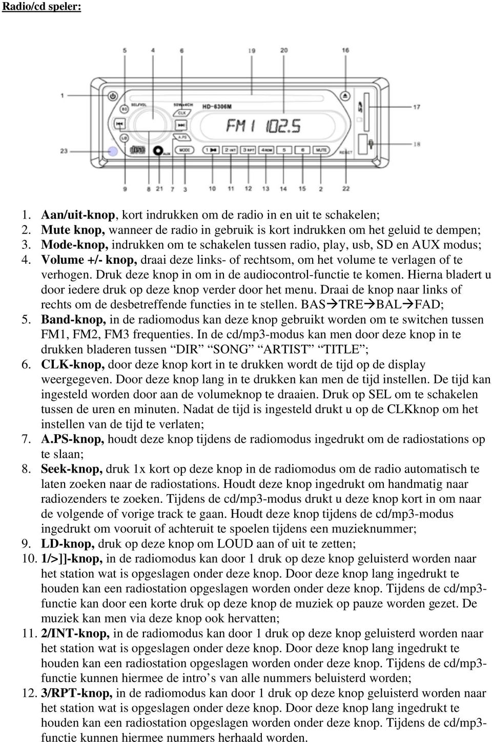 Druk deze knop in om in de audiocontrol-functie te komen. Hierna bladert u door iedere druk op deze knop verder door het menu.