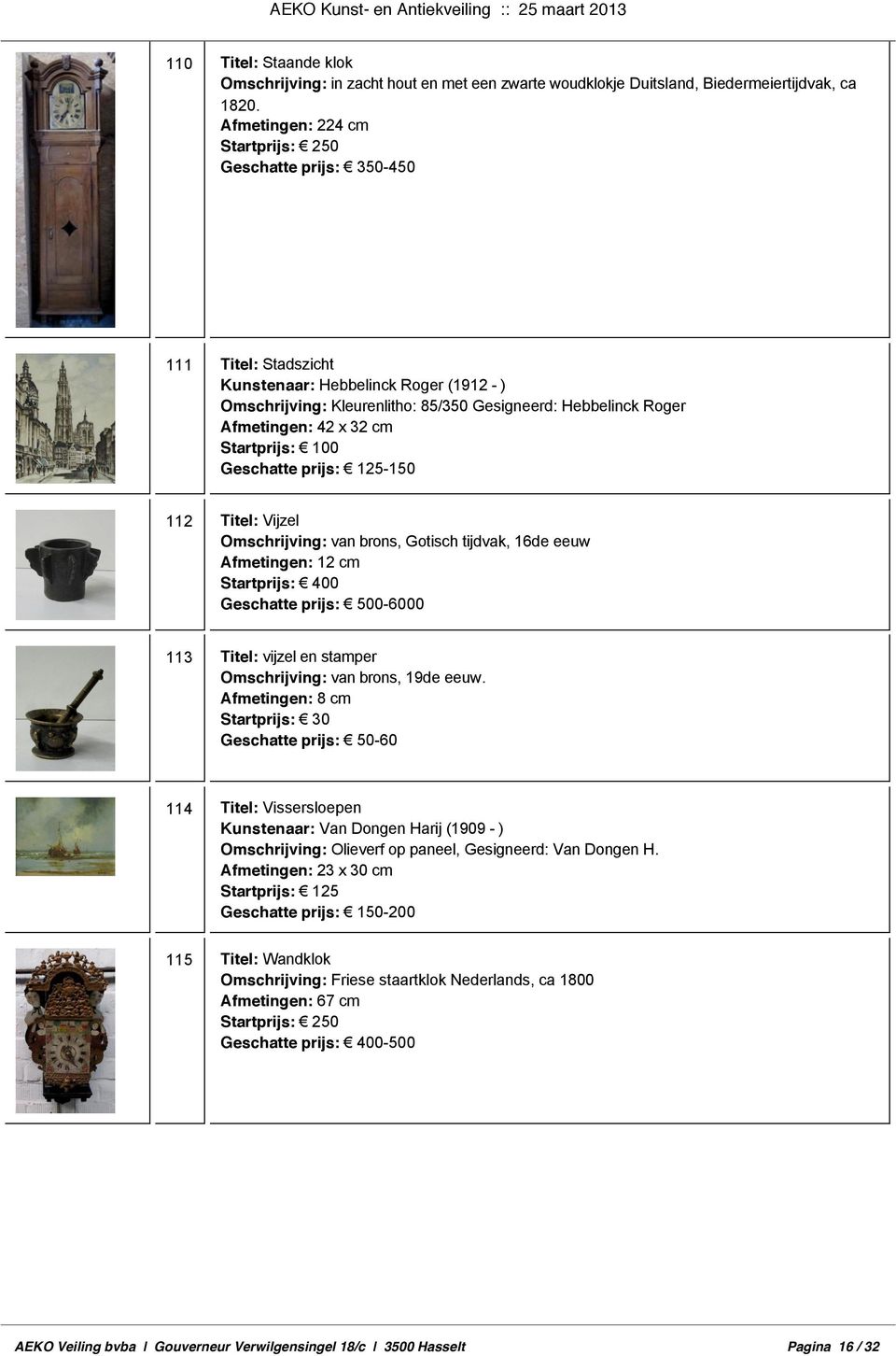 Titel: Vijzel Omschrijving: van brons, Gotisch tijdvak, 16de eeuw Afmetingen: 12 cm 0 113 Titel: vijzel en stamper Omschrijving: van brons, 19de eeuw.