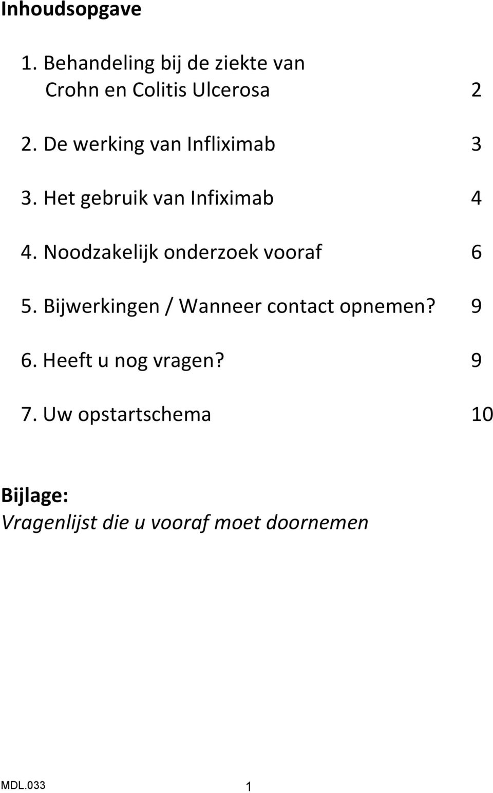 Noodzakelijk onderzoek vooraf 6 5. Bijwerkingen / Wanneer contact opnemen? 9 6.