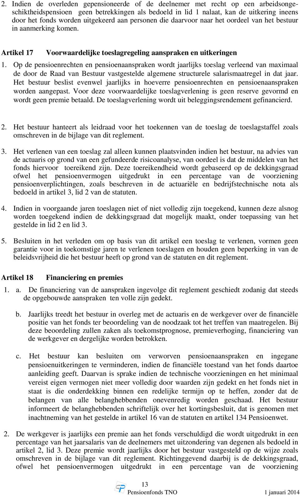 Op de pensioenrechten en pensioenaanspraken wordt jaarlijks toeslag verleend van maximaal de door de Raad van Bestuur vastgestelde algemene structurele salarismaatregel in dat jaar.