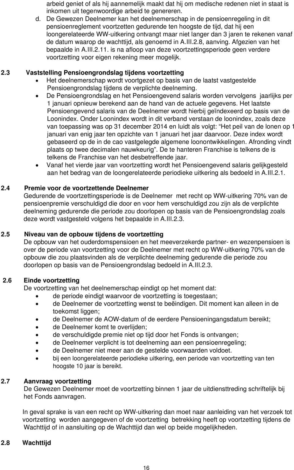 De Gewezen Deelnemer kan het deelnemerschap in de pensioenregeling in dit pensioenreglement voortzetten gedurende ten hoogste de tijd, dat hij een loongerelateerde WW-uitkering ontvangt maar niet