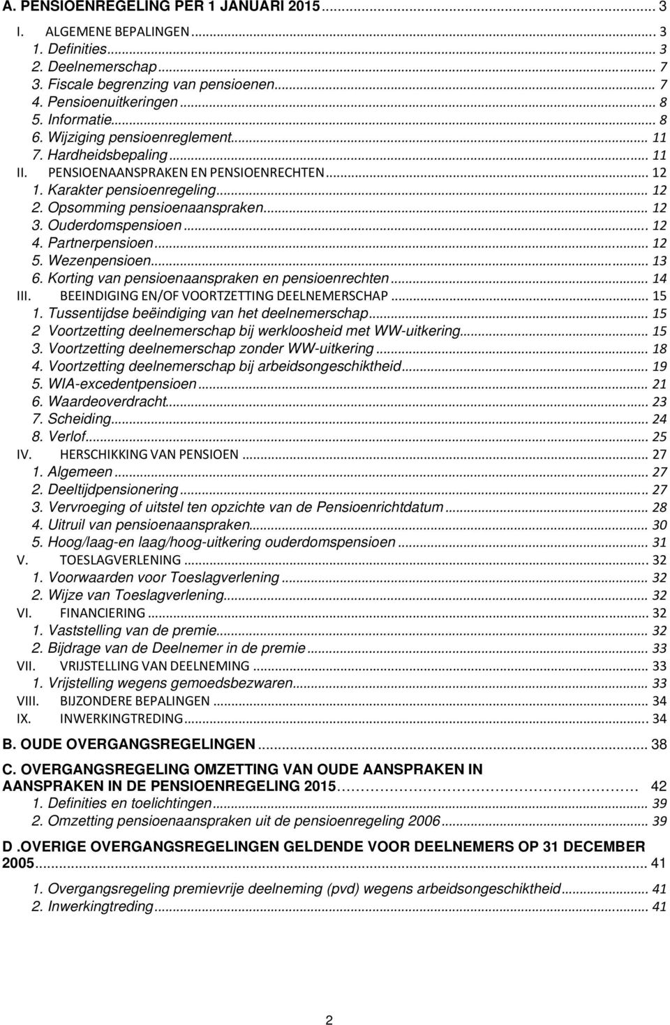 Ouderdomspensioen... 12 4. Partnerpensioen... 12 5. Wezenpensioen... 13 6. Korting van pensioenaanspraken en pensioenrechten... 14 III. BEEINDIGING EN/OF VOORTZETTING DEELNEMERSCHAP... 15 1.