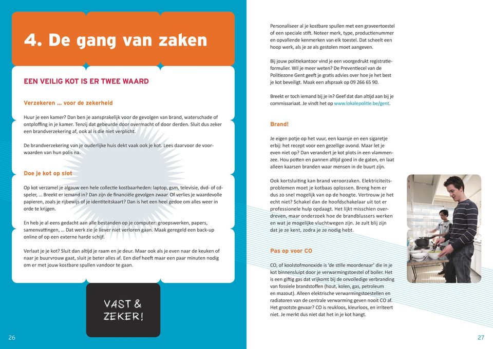 Lees daarvoor de voorwaarden van hun polis na. Doe je kot op slot Op kot verzamel je algauw een hele collectie kostbaarheden: laptop, gsm, televisie, dvd- of cdspeler, Breekt er iemand in?