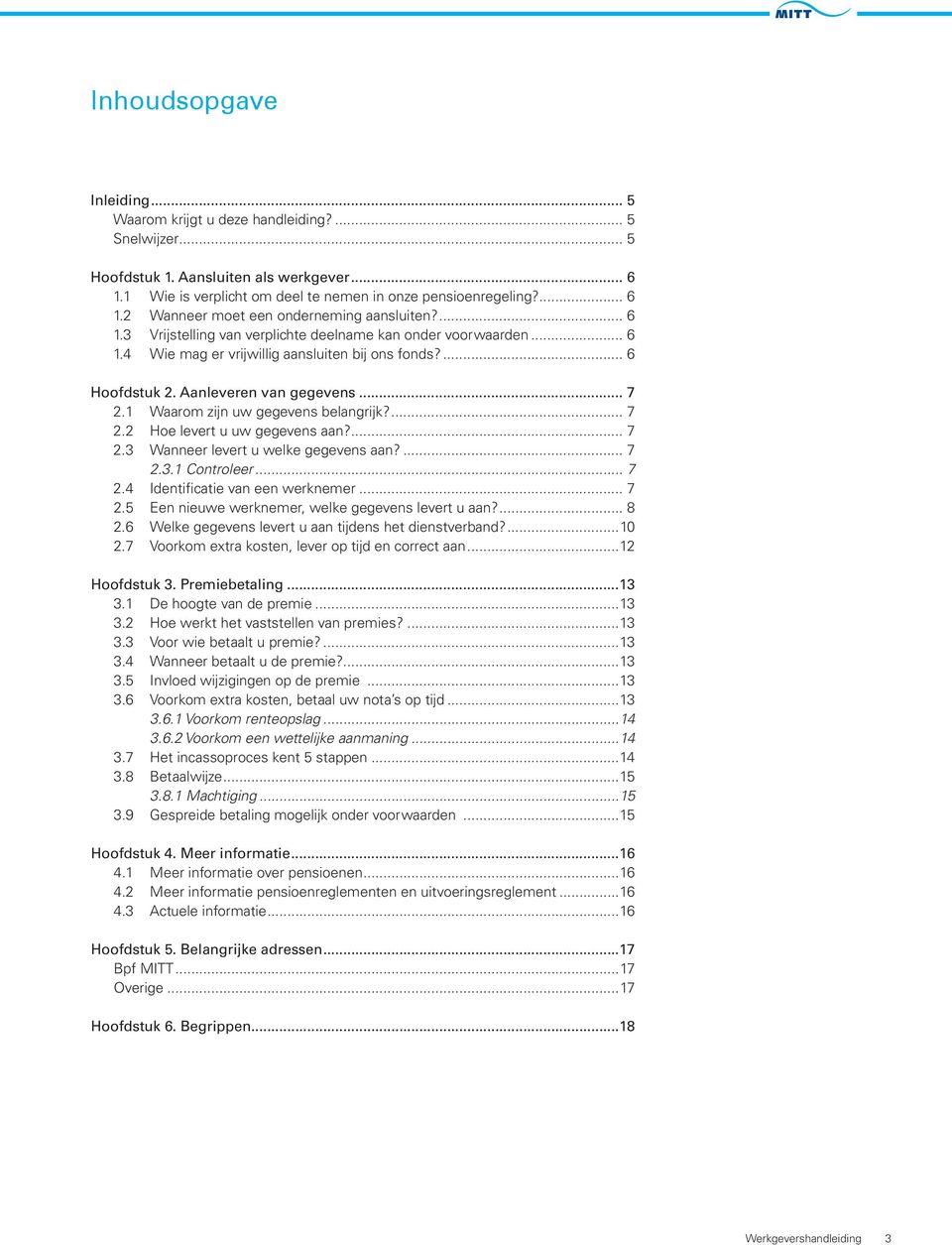 1 Waarom zijn uw gegevens belangrijk?... 7 2.2 Hoe levert u uw gegevens aan?... 7 2.3 Wanneer levert u welke gegevens aan?... 7 2.3.1 Controleer... 7 2.4 Identificatie van een werknemer... 7 2.5 Een nieuwe werknemer, welke gegevens levert u aan?