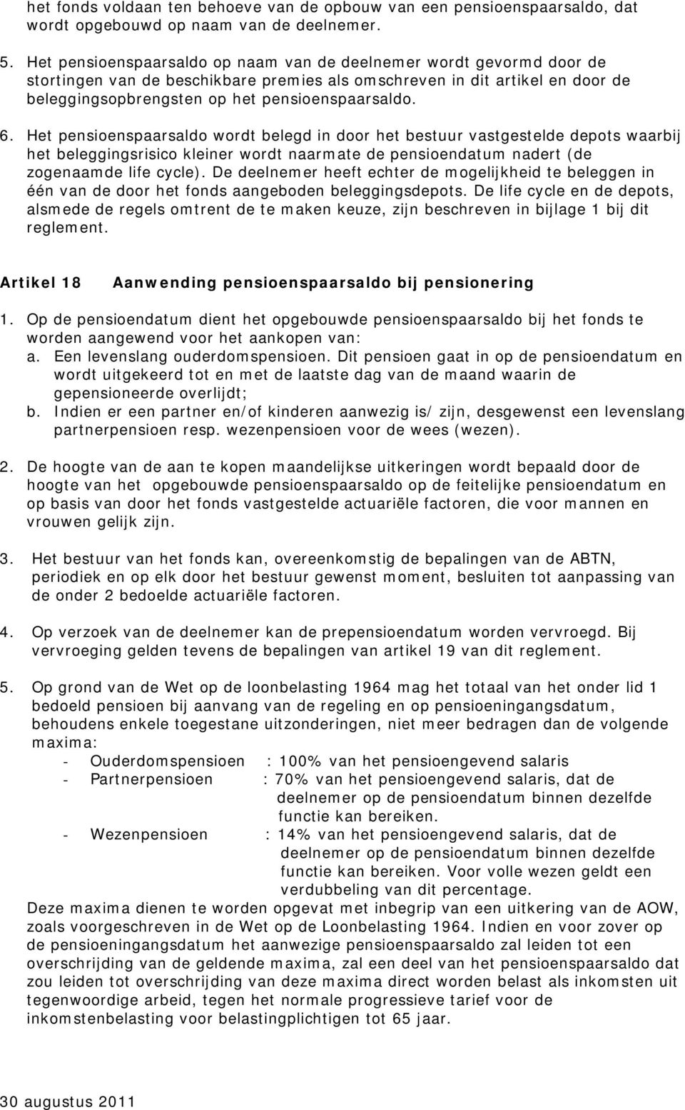 Het pensioenspaarsaldo wordt belegd in door het bestuur vastgestelde depots waarbij het beleggingsrisico kleiner wordt naarmate de pensioendatum nadert (de zogenaamde life cycle).