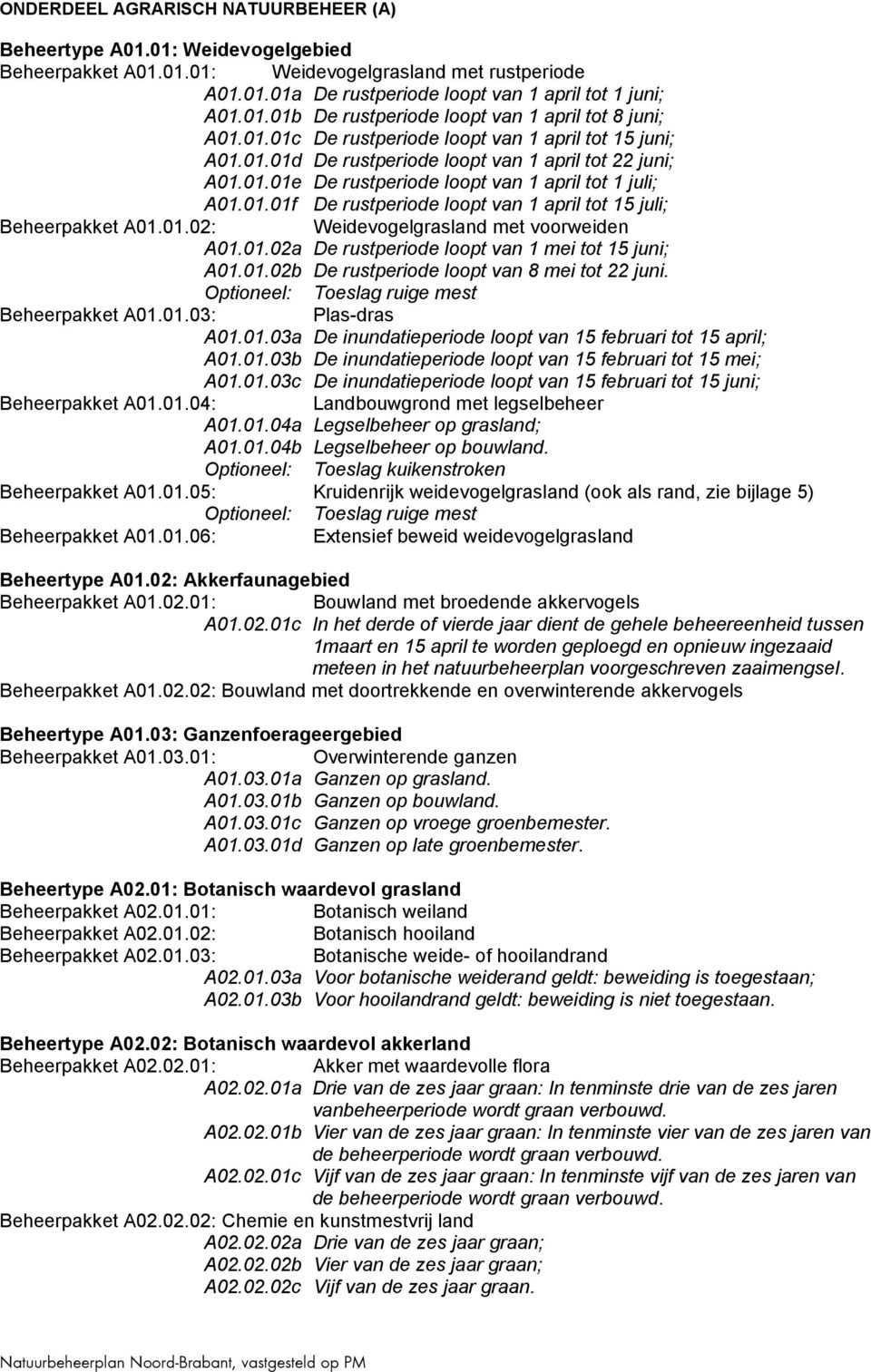 01.0: Weidevogelgrasland met voorweiden A01.01.0a De rustperiode loopt van 1 mei tot 15 juni; A01.01.0b De rustperiode loopt van 8 mei tot juni. Optioneel: Toeslag ruige mest Beheerpakket A01.01.03: Plas-dras A01.