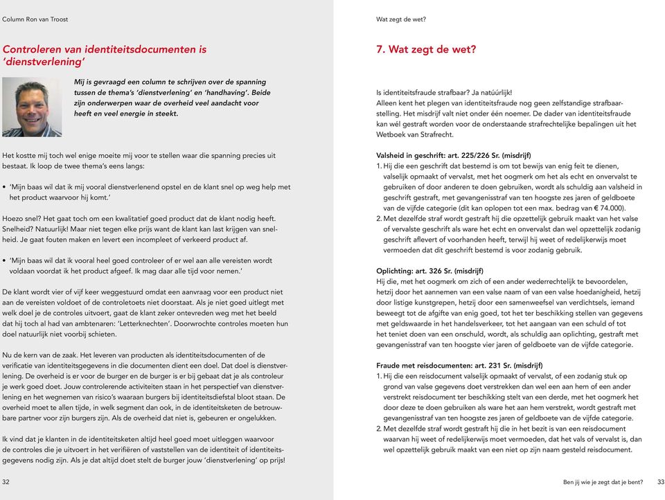 Alleen kent het plegen van identiteitsfraude nog geen zelfstandige strafbaarstelling. Het misdrijf valt niet onder één noemer.