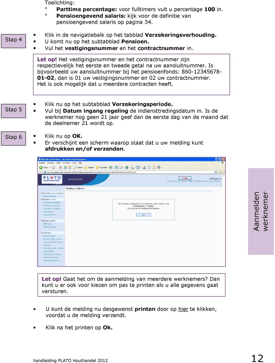 Het vestigingsnummer en het contractnummer zijn respectievelijk het eerste en tweede getal na uw aansluitnummer.