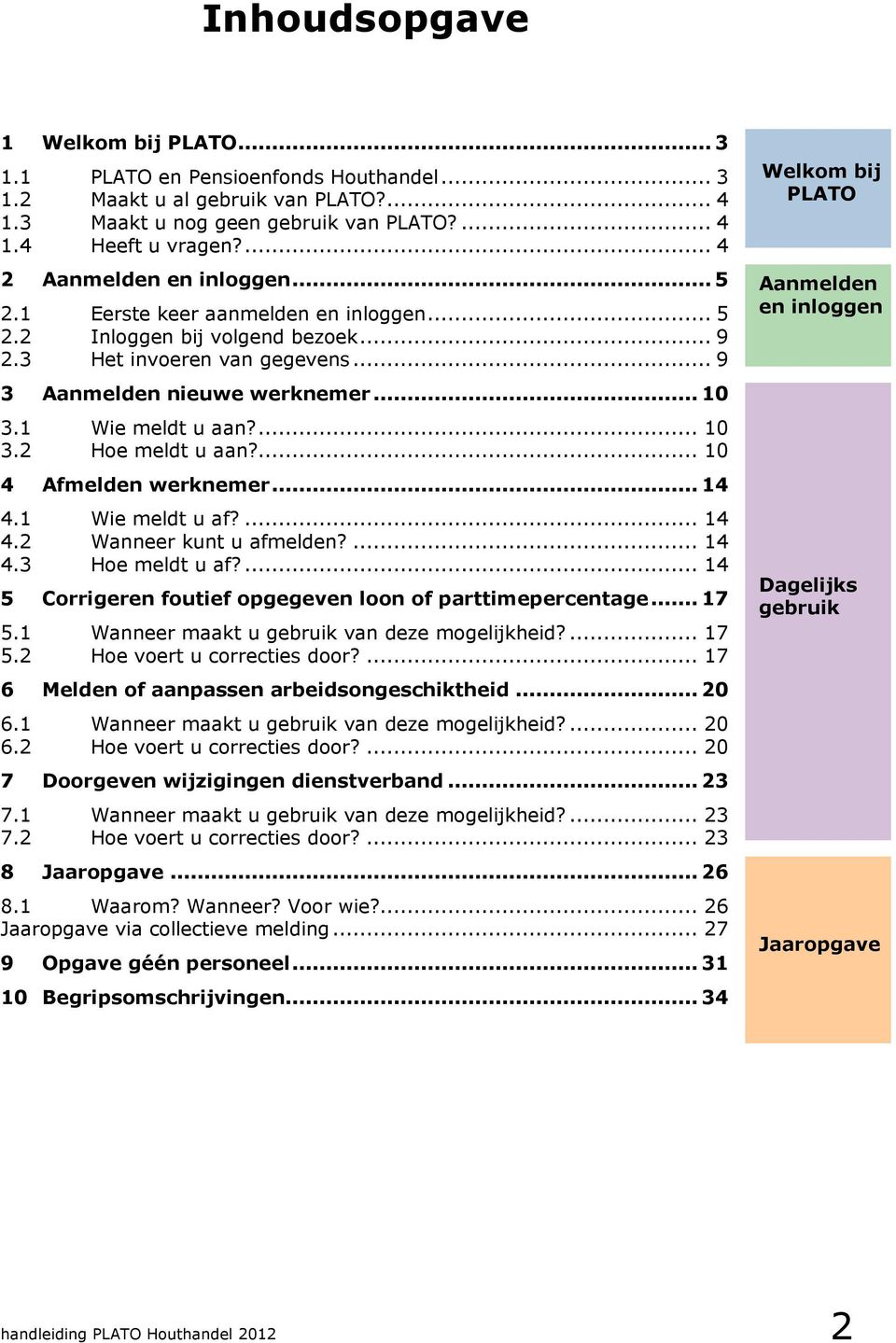 .. 9 Het invoeren van gegevens... 9 Aanmelden nieuwe werknemer... 10 Wie meldt u aan?... 10 Hoe meldt u aan?... 10 Afmelden werknemer... 14 Wie meldt u af?... 14 Wanneer kunt u afmelden?