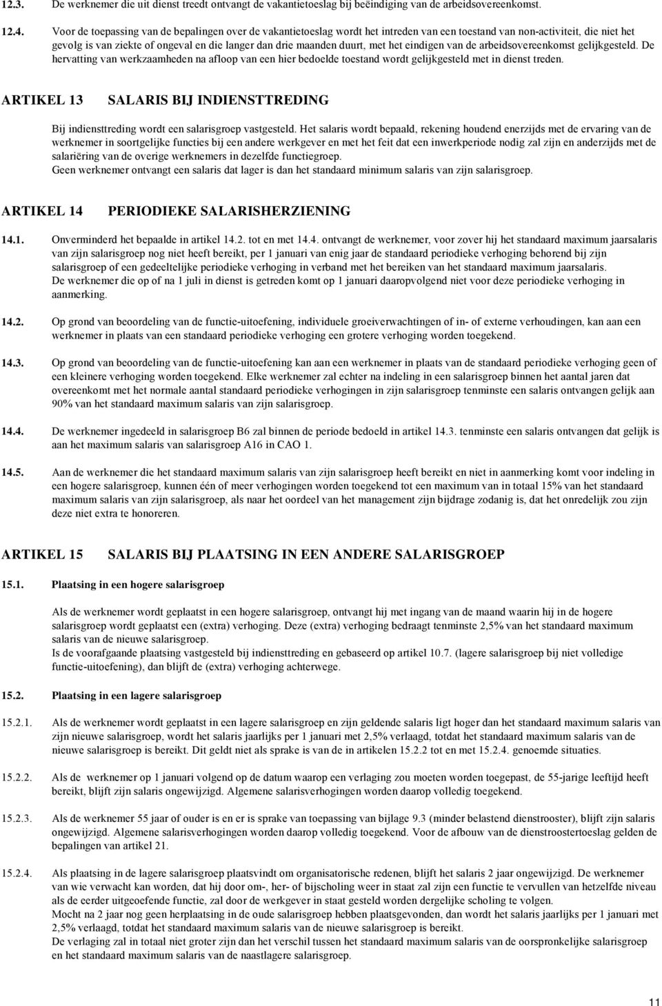 met het eindigen van de arbeidsovereenkomst gelijkgesteld. De hervatting van werkzaamheden na afloop van een hier bedoelde toestand wordt gelijkgesteld met in dienst treden.