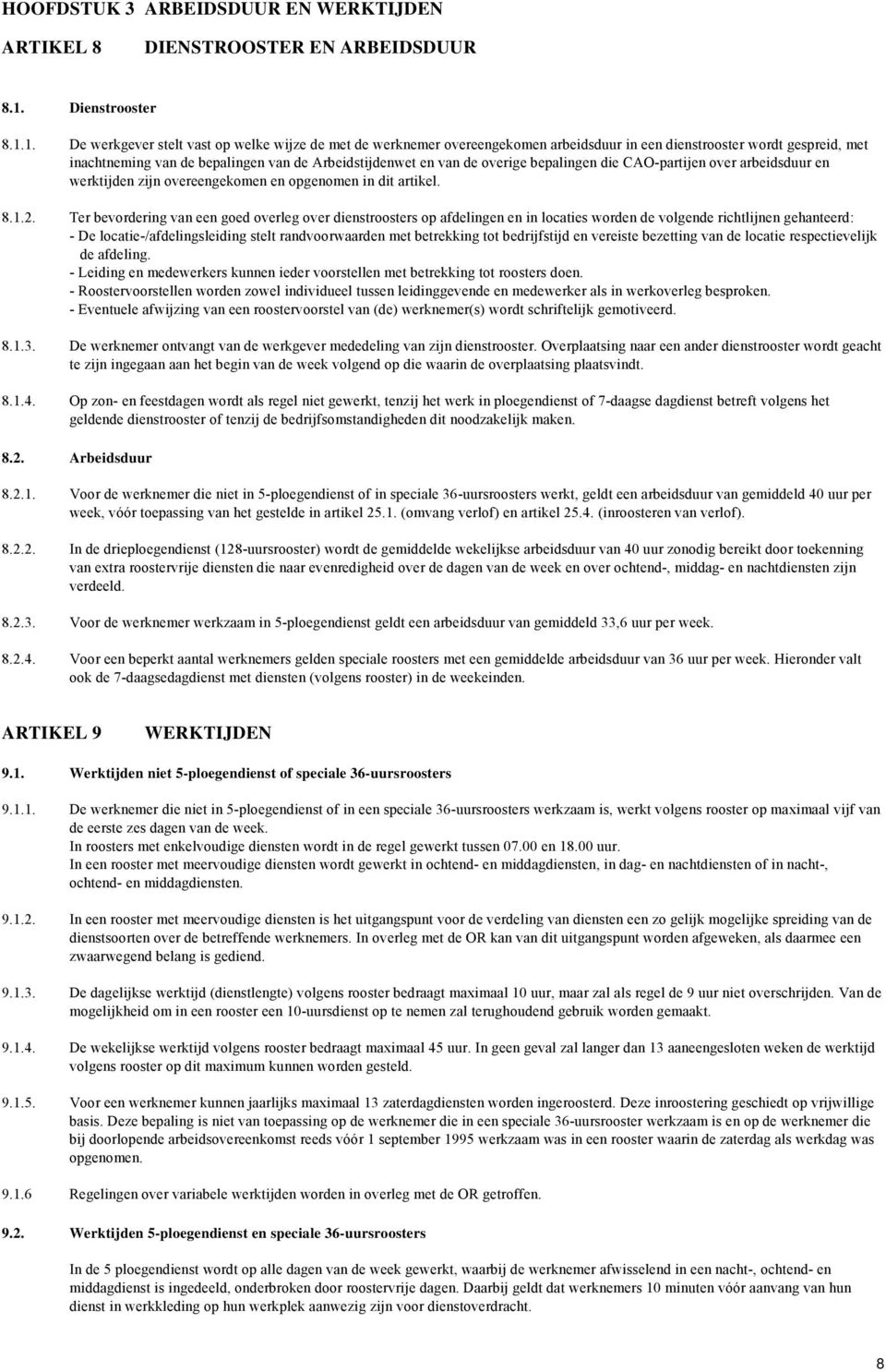 1. De werkgever stelt vast op welke wijze de met de werknemer overeengekomen arbeidsduur in een dienstrooster wordt gespreid, met inachtneming van de bepalingen van de Arbeidstijdenwet en van de