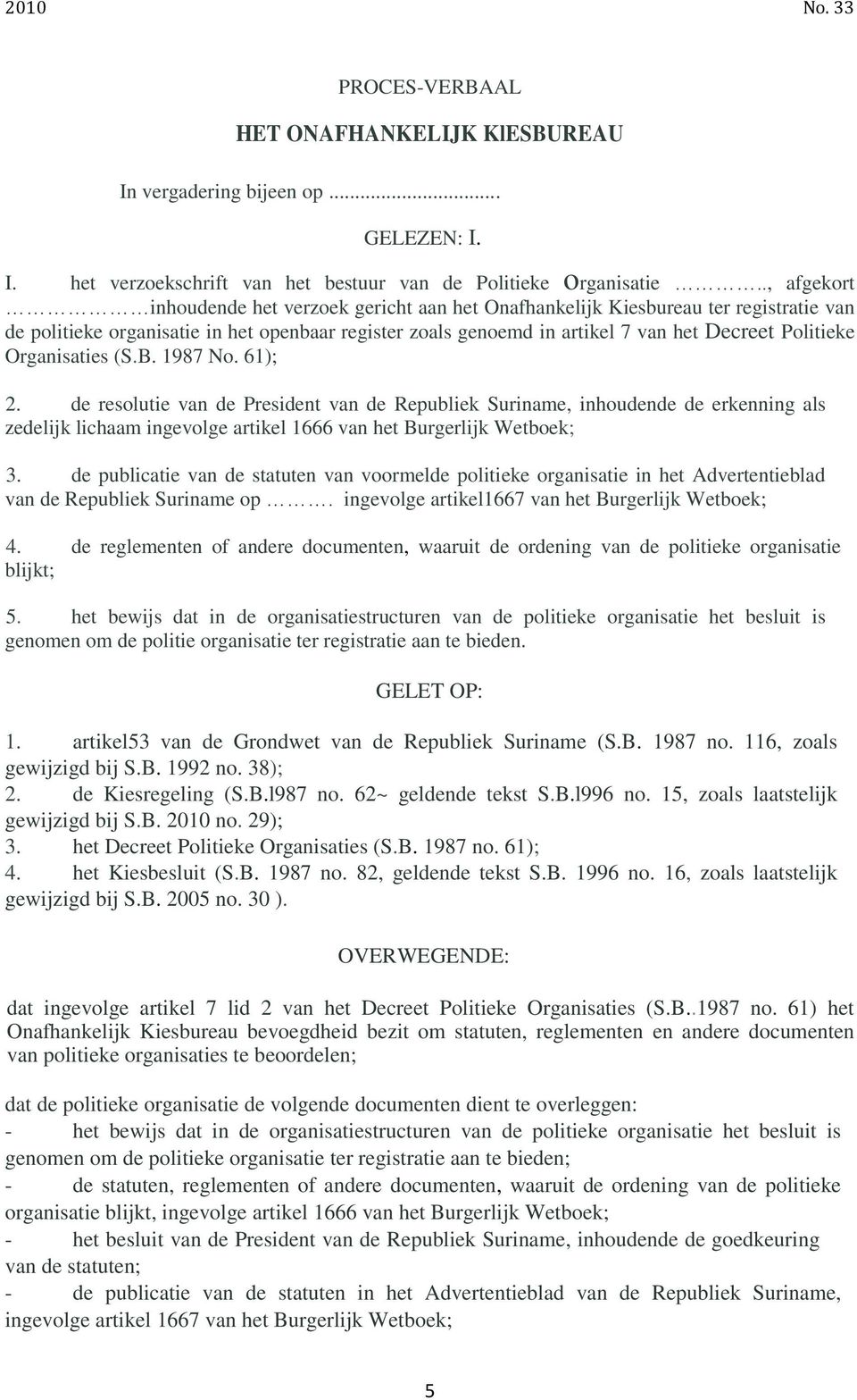 Organisaties (S.B. 1987 No. 61); 2. de resolutie van de President van de Republiek Suriname, inhoudende de erkenning als zedelijk lichaam ingevolge artikel 1666 van het Burgerlijk Wetboek; 3.