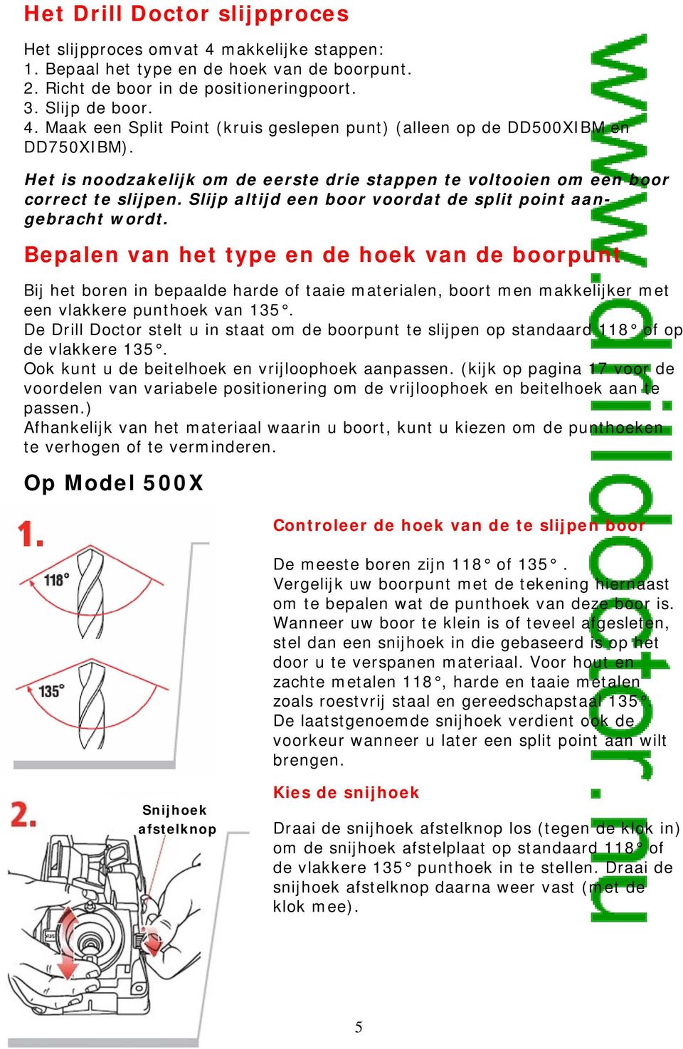 Bepalen van het type en de hoek van de boorpunt Bij het boren in bepaalde harde of taaie materialen, boort men makkelijker met een vlakkere punthoek van 135.