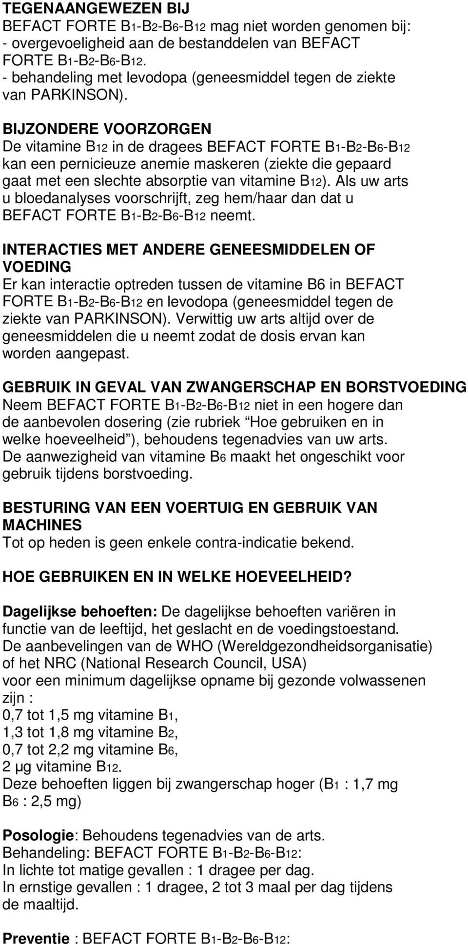 BIJZONDERE VOORZORGEN De vitamine B12 in de dragees BEFACT FORTE B1-B2-B6-B12 kan een pernicieuze anemie maskeren (ziekte die gepaard gaat met een slechte absorptie van vitamine B12).