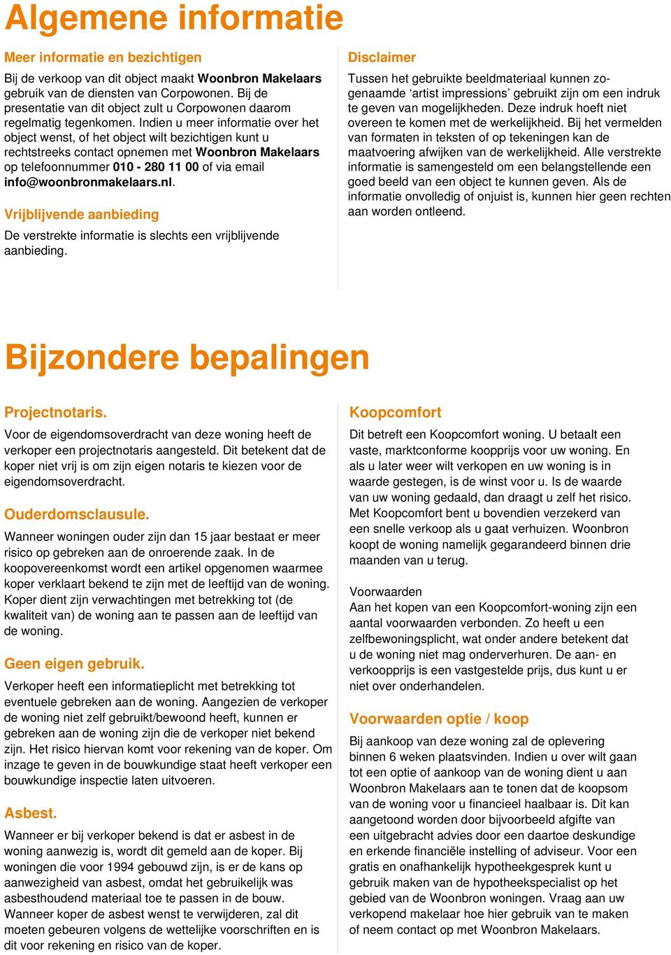 Indien u meer informatie over het object wenst, of het object wilt bezichtigen kunt u rechtstreeks contact opnemen met Woonbron Makelaars op telefoonnummer 010-280 11 00 of via email