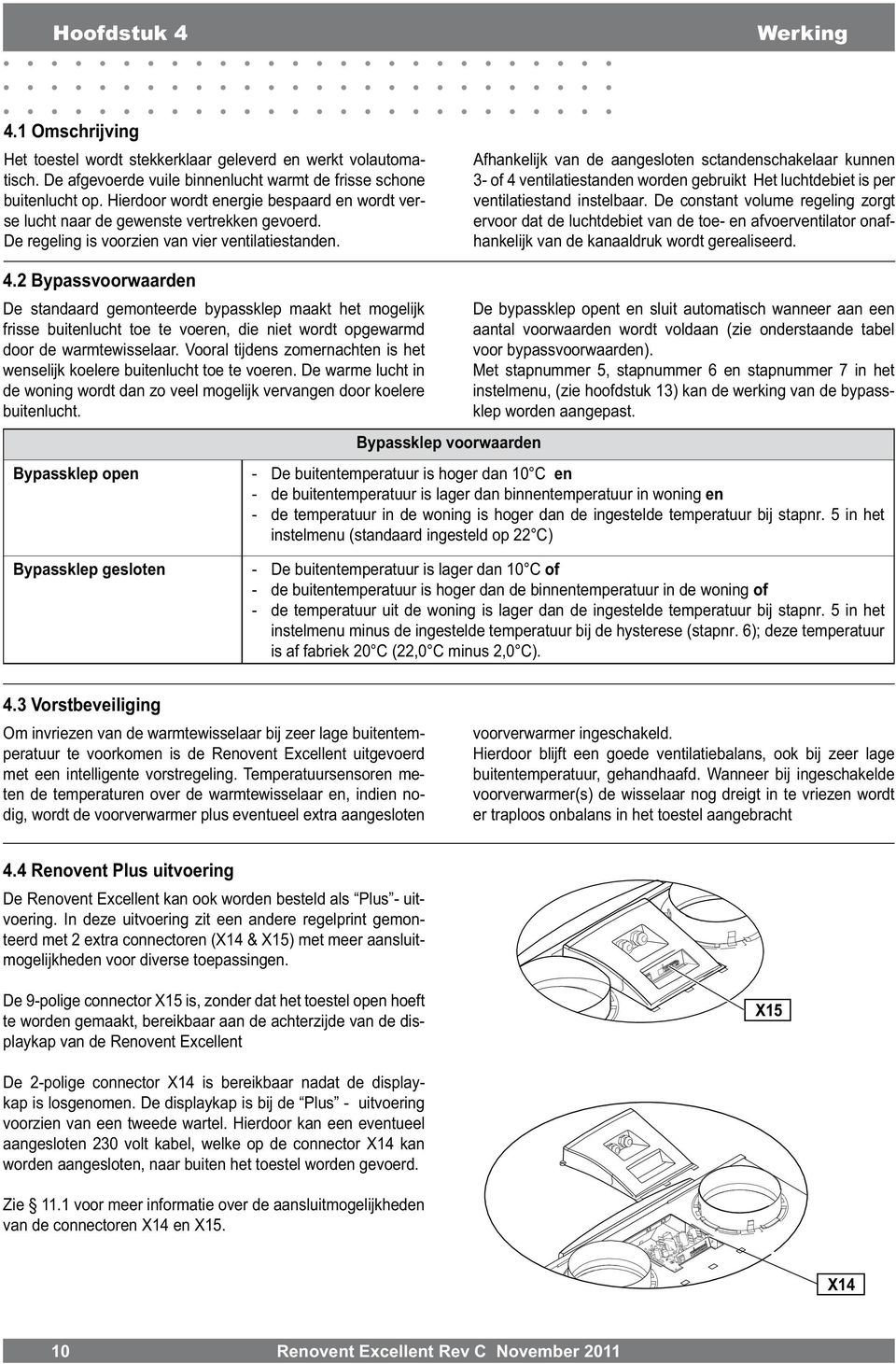 Afhankelijk van de aangesloten sctandenschakelaar kunnen 3- of 4 ventilatiestanden worden gebruikt Het luchtdebiet is per ventilatiestand instelbaar.