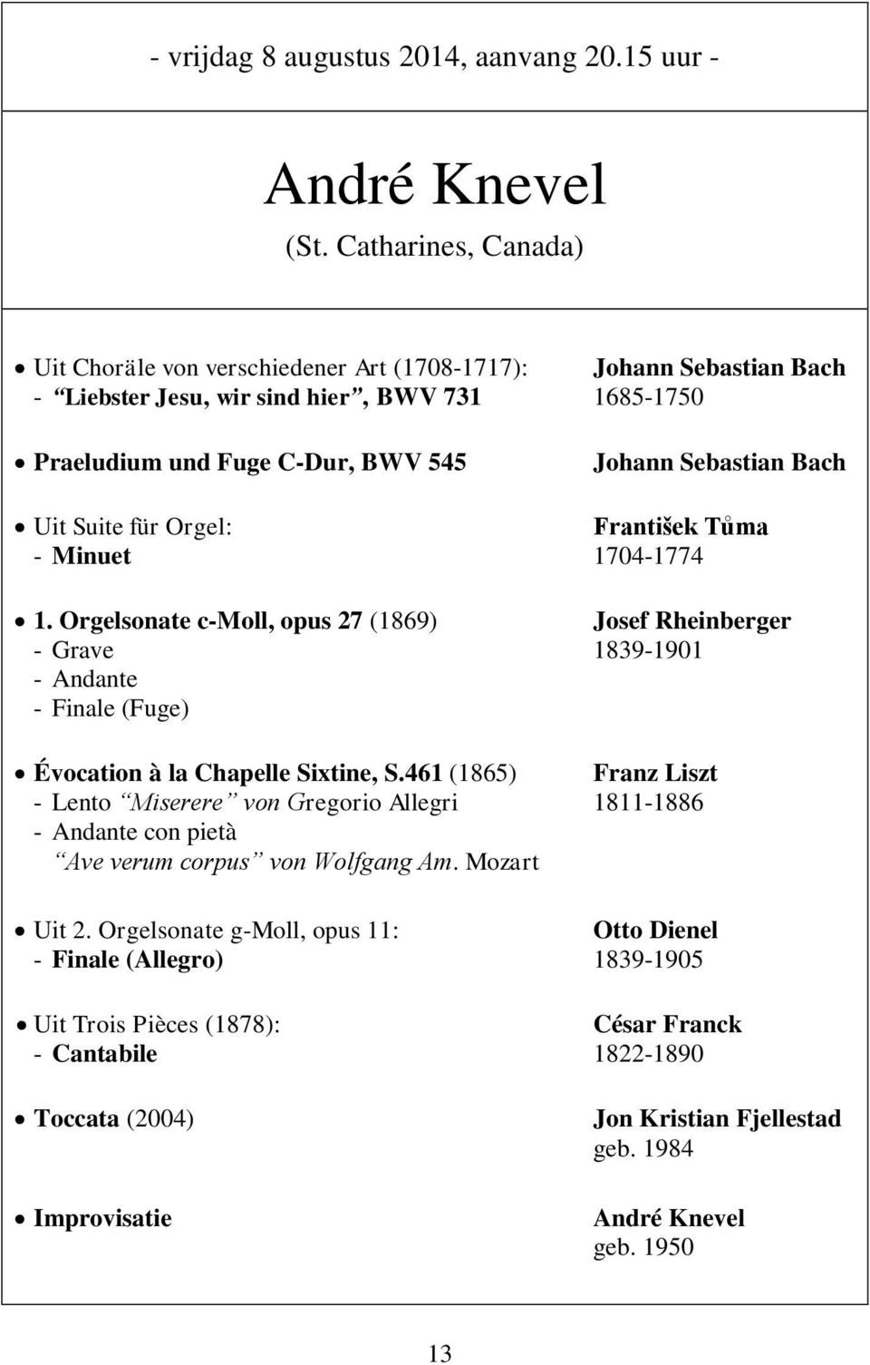 Suite für Orgel: František Tůma - Minuet 1704-1774 1. Orgelsonate c-moll, opus 27 (1869) Josef Rheinberger - Grave 1839-1901 - Andante - Finale (Fuge) Évocation à la Chapelle Sixtine, S.