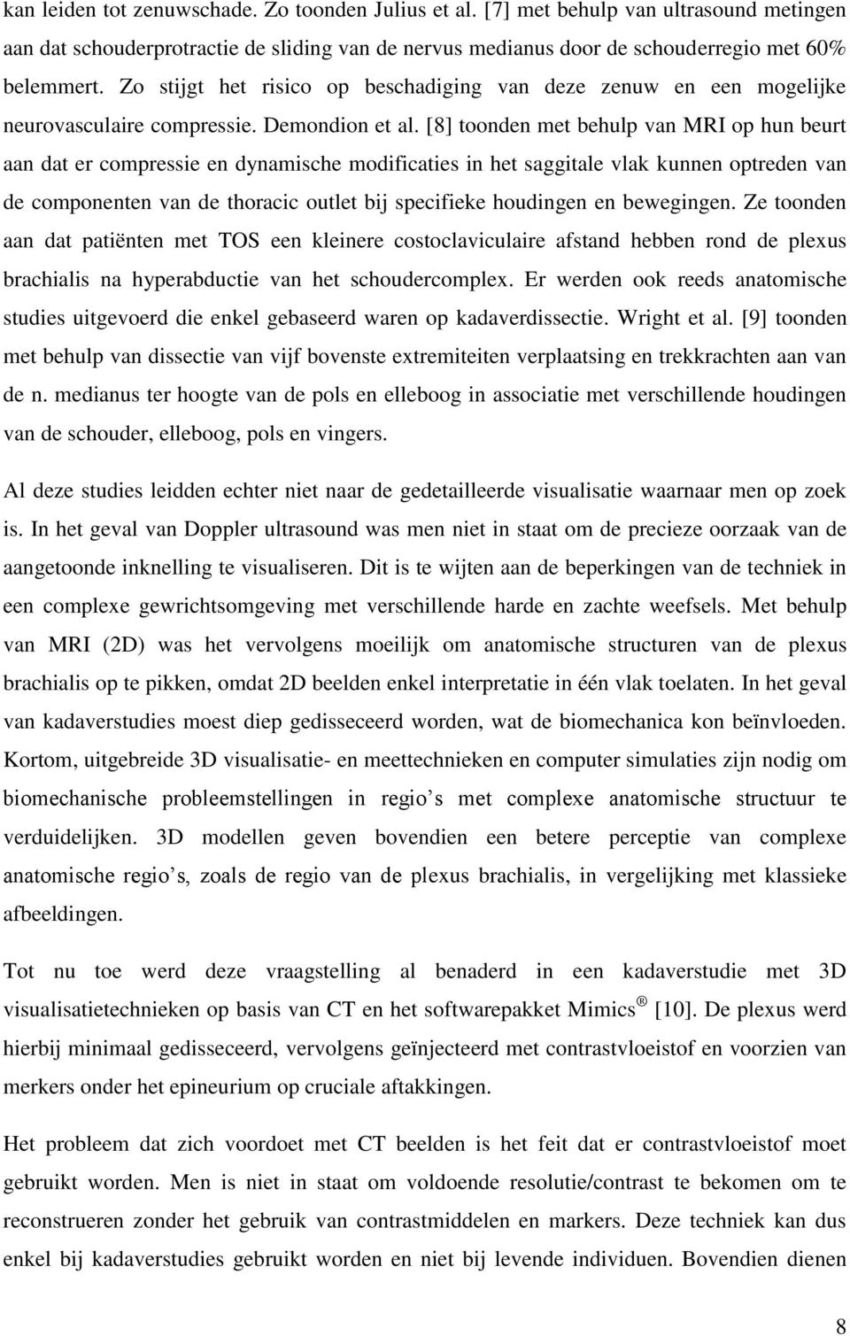 [8] toonden met behulp van MRI op hun beurt aan dat er compressie en dynamische modificaties in het saggitale vlak kunnen optreden van de componenten van de thoracic outlet bij specifieke houdingen