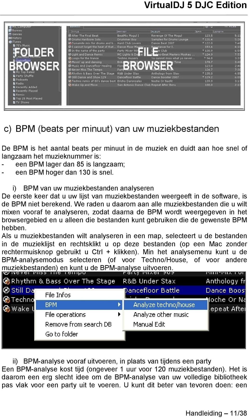 We raden u daarom aan alle muziekbestanden die u wilt mixen vooraf te analyseren, zodat daarna de BPM wordt weergegeven in het browsergebied en u alleen die bestanden kunt gebruiken die de gewenste
