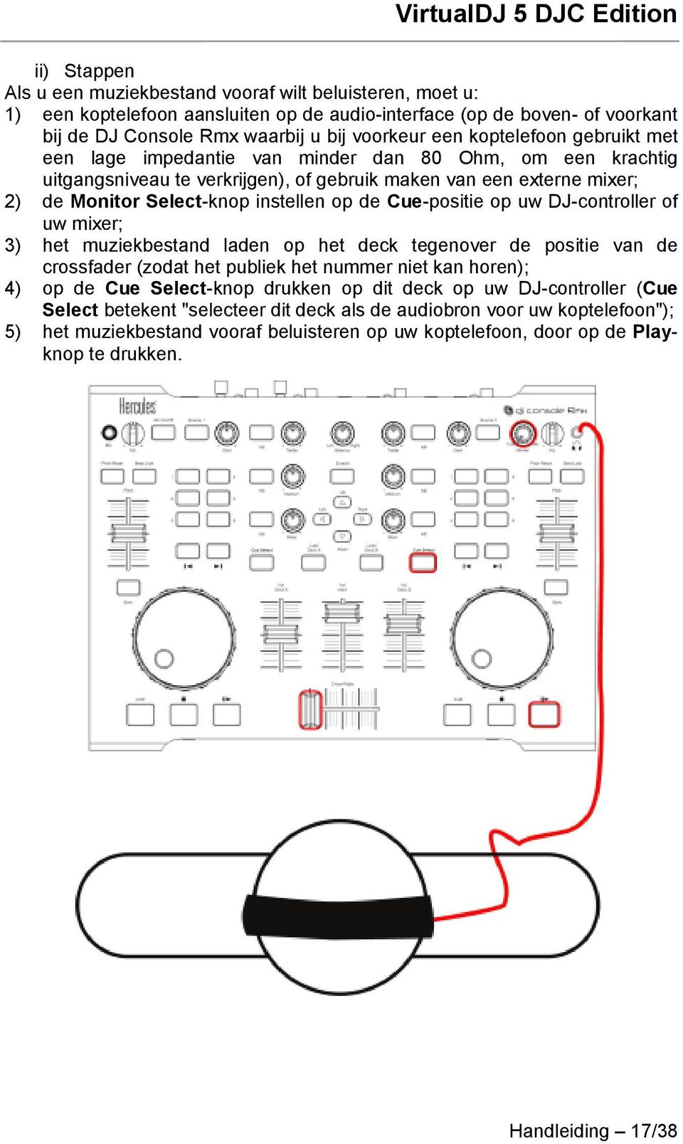 Cue-positie op uw DJ-controller of uw mixer; 3) het muziekbestand laden op het deck tegenover de positie van de crossfader (zodat het publiek het nummer niet kan horen); 4) op de Cue Select-knop