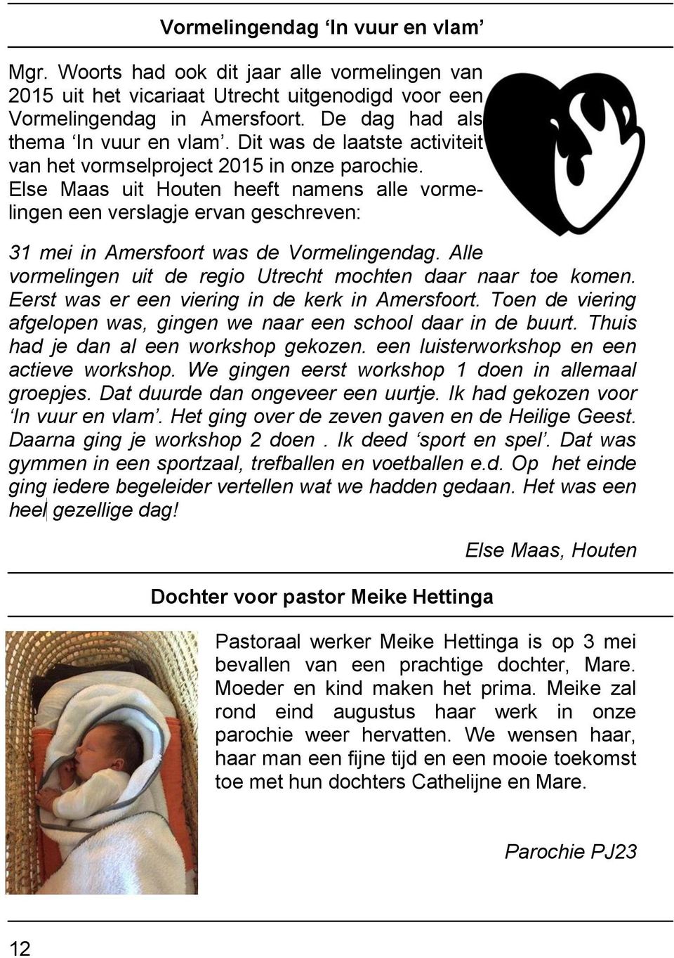 Else Maas uit Houten heeft namens alle vormelingen een verslagje ervan geschreven: 31 mei in Amersfoort was de Vormelingendag. Alle vormelingen uit de regio Utrecht mochten daar naar toe komen.