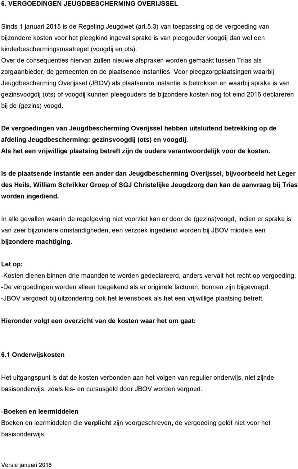 3) van toepassing op de vergoeding van bijzondere kosten voor het pleegkind ingeval sprake is van pleegouder voogdij dan wel een kinderbeschermingsmaatregel (voogdij en ots).