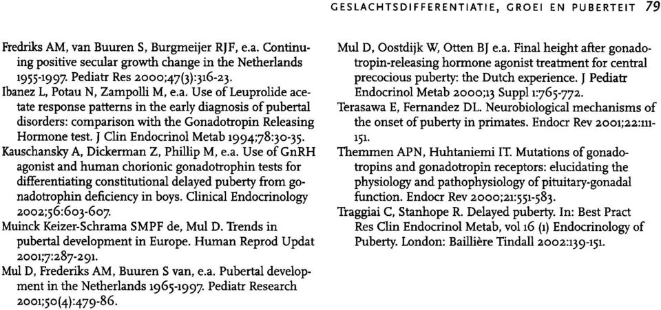 J Clin Endocrinol Metab 1994;78:30-35. Kauschansky A, Dickerman Z, Phillip M, e.a. Use ofgnrh agonist and human chorionic gonadotrophin tests for differentiating constitutional delayed puberty from gonadotrophin deficiency in boys.