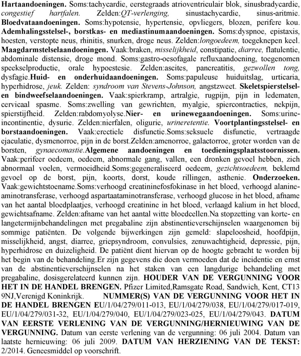 Soms:dyspnoe, epistaxis, hoesten, verstopte neus, rhinitis, snurken, droge neus. Zelden:longoedeem, toegeknepen keel. Maagdarmstelselaandoeningen.