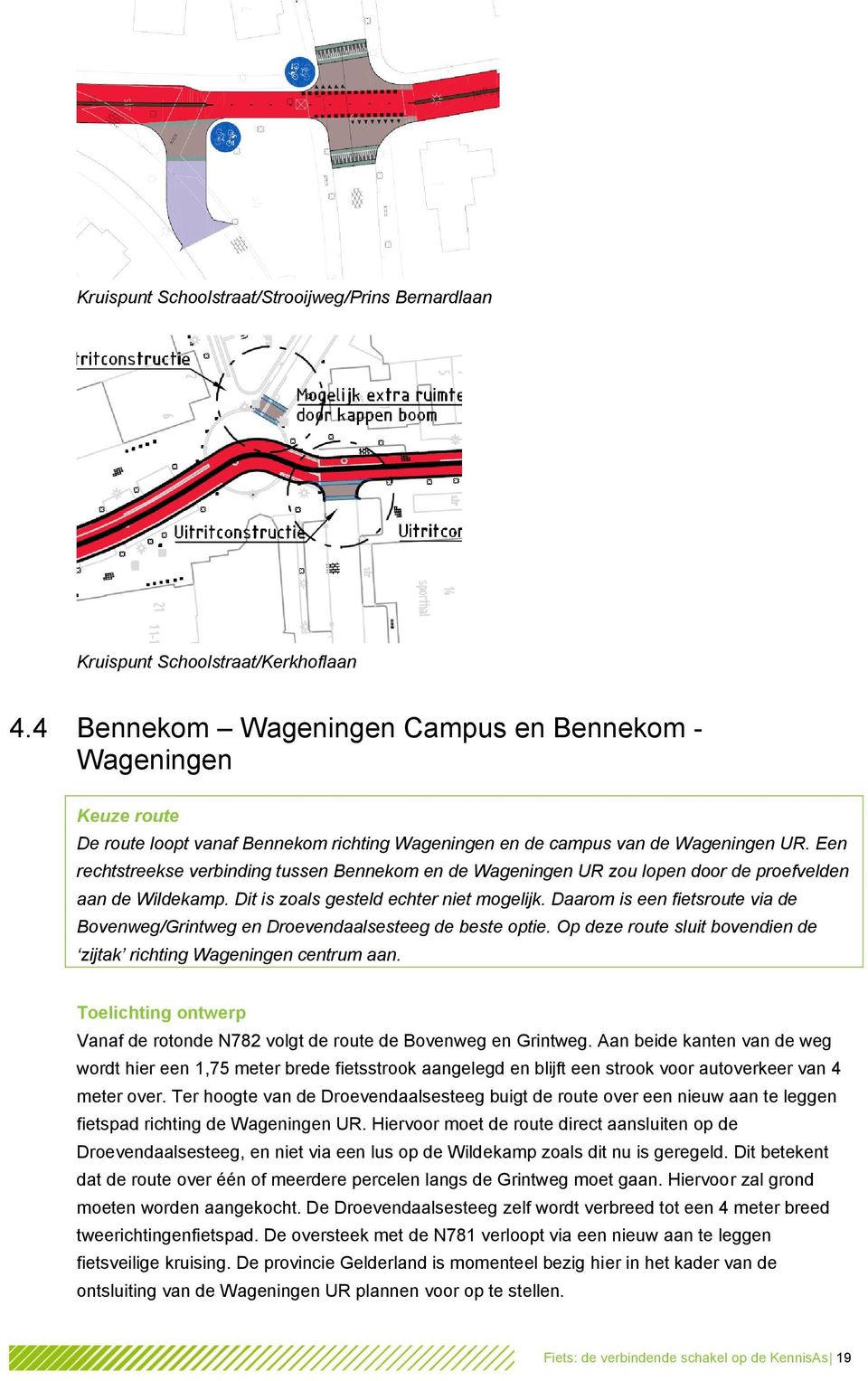 Een rechtstreekse verbinding tussen Bennekom en de Wageningen UR zou lopen door de proefvelden aan de Wildekamp. Dit is zoals gesteld echter niet mogelijk.